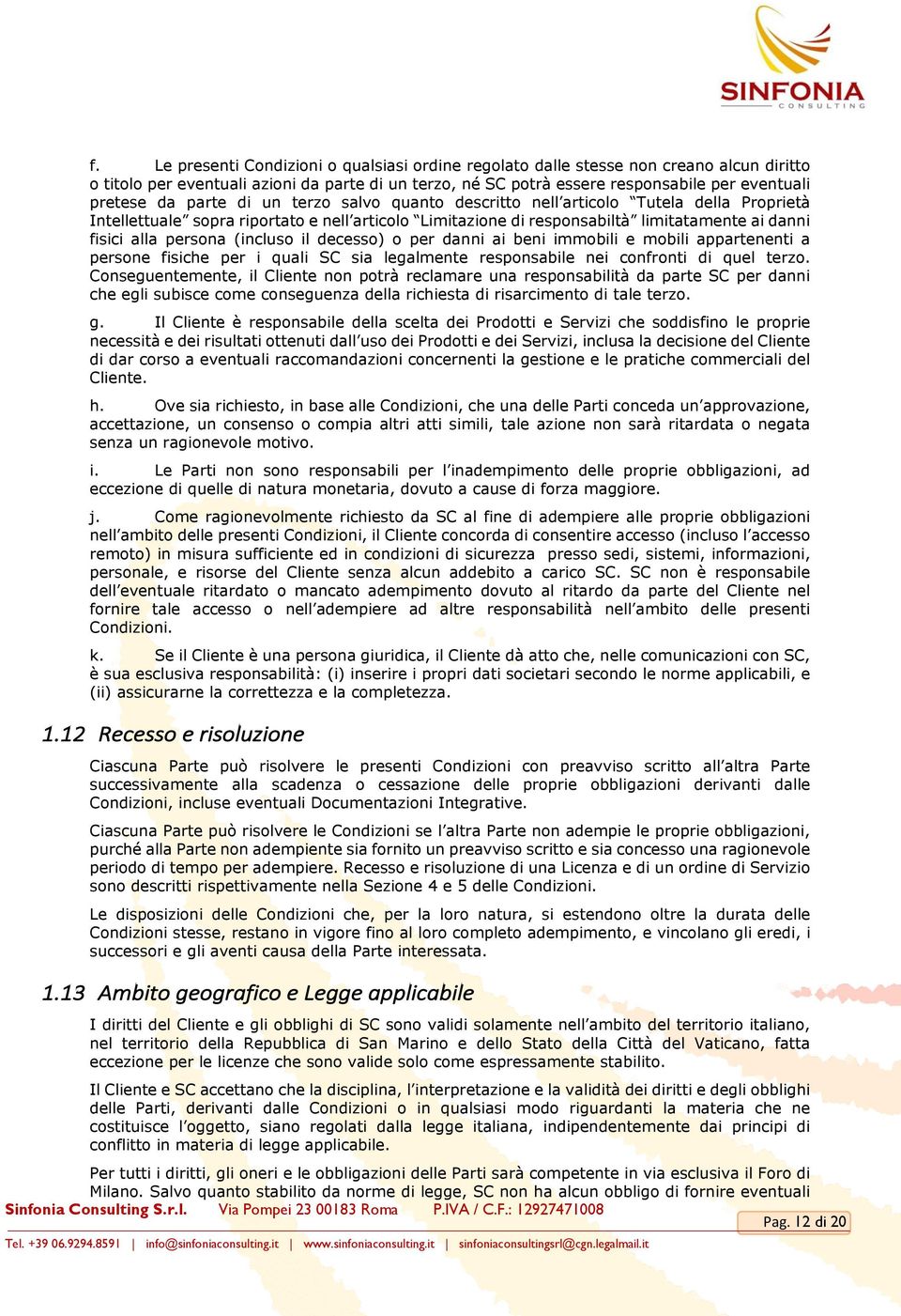 (incluso il decesso) o per danni ai beni immobili e mobili appartenenti a persone fisiche per i quali SC sia legalmente responsabile nei confronti di quel terzo.