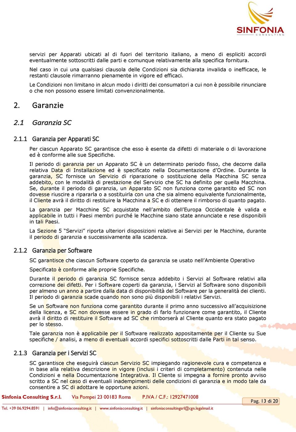 Le Condizioni non limitano in alcun modo i diritti dei consumatori a cui non è possibile rinunciare o che non possono essere limitati convenzionalmente. 2. Garanzie 2.1 