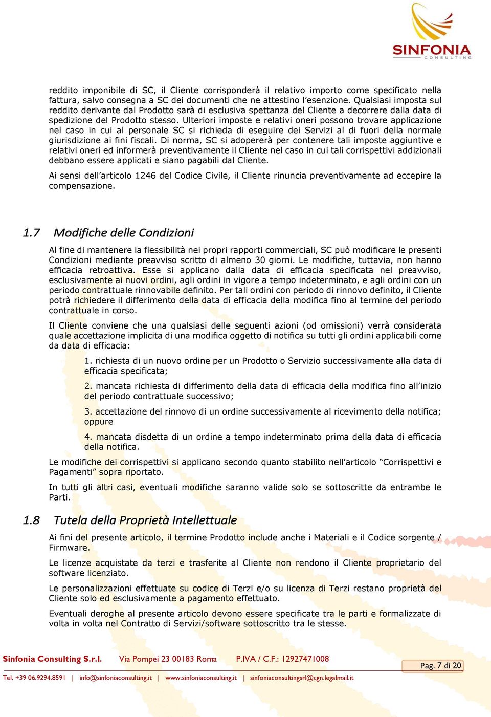 Ulteriori imposte e relativi oneri possono trovare applicazione nel caso in cui al personale SC si richieda di eseguire dei Servizi al di fuori della normale giurisdizione ai fini fiscali.