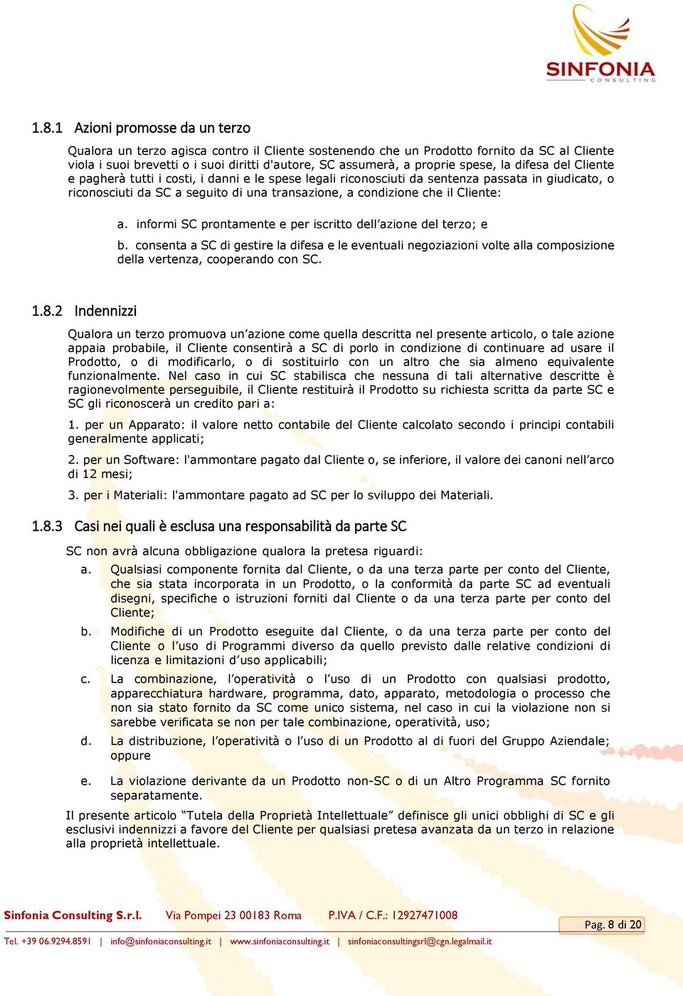 Cliente: a. informi SC prontamente e per iscritto dell azione del terzo; e b. consenta a SC di gestire la difesa e le eventuali negoziazioni volte alla composizione della vertenza, cooperando con SC.