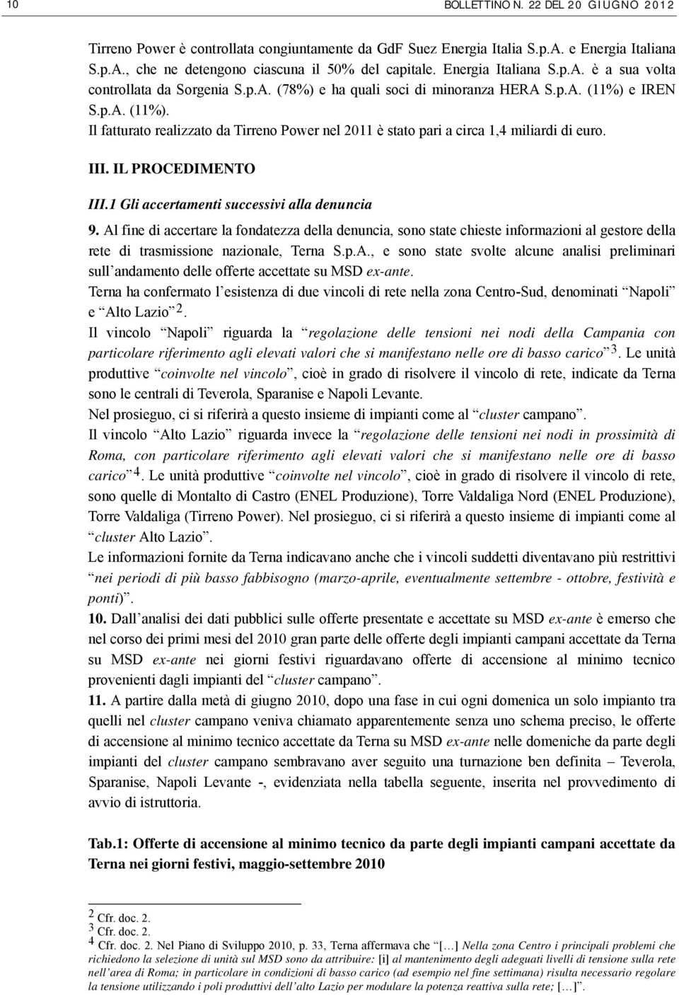 e IREN S.p.A. (11%). Il fatturato realizzato da Tirreno Power nel 2011 è stato pari a circa 1,4 miliardi di euro. III. IL PROCEDIMENTO III.1 Gli accertamenti successivi alla denuncia 9.