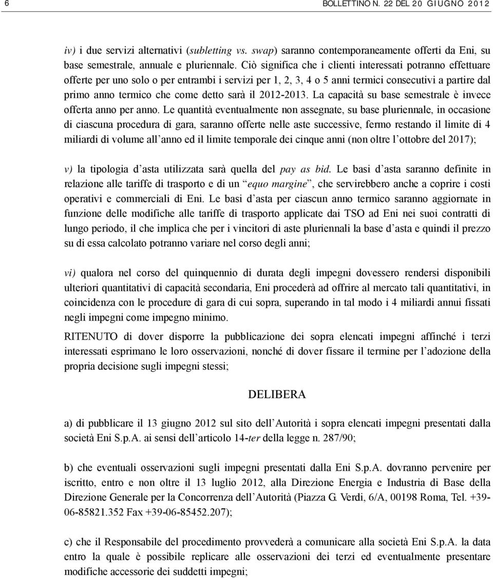 sarà il 2012-2013. La capacità su base semestrale è invece offerta anno per anno.