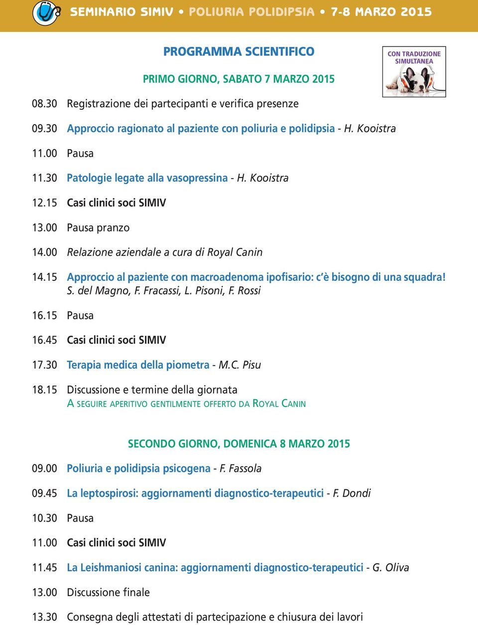 00 Relazione aziendale a cura di Royal Canin 14.15 Approccio al paziente con macroadenoma ipofisario: c è bisogno di una squadra! S. del Magno, F. Fracassi, L. Pisoni, F. Rossi 16.15 Pausa 16.