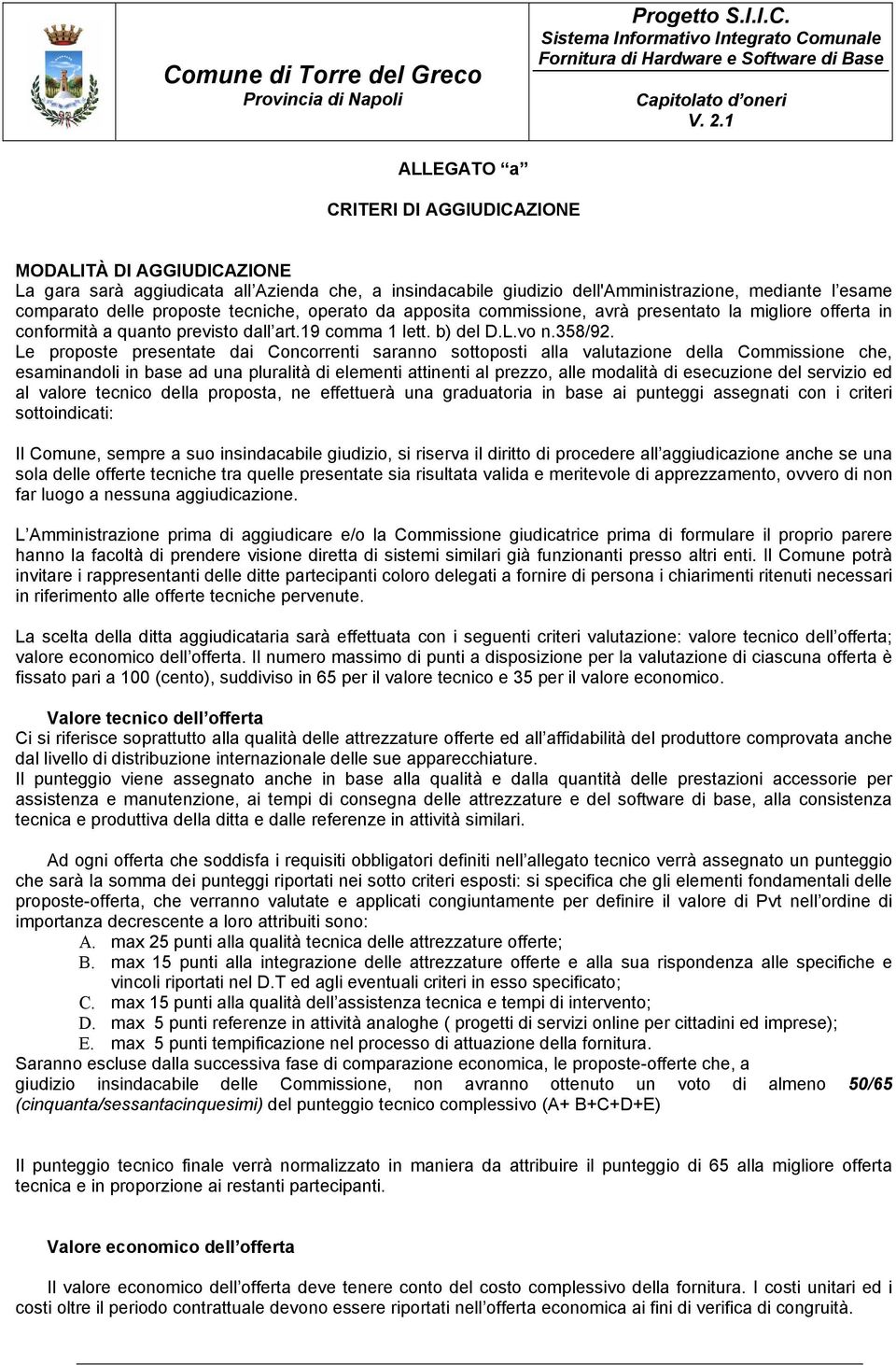 Le proposte presentate dai Concorrenti saranno sottoposti alla valutazione della Commissione che, esaminandoli in base ad una pluralità di elementi attinenti al prezzo, alle modalità di esecuzione