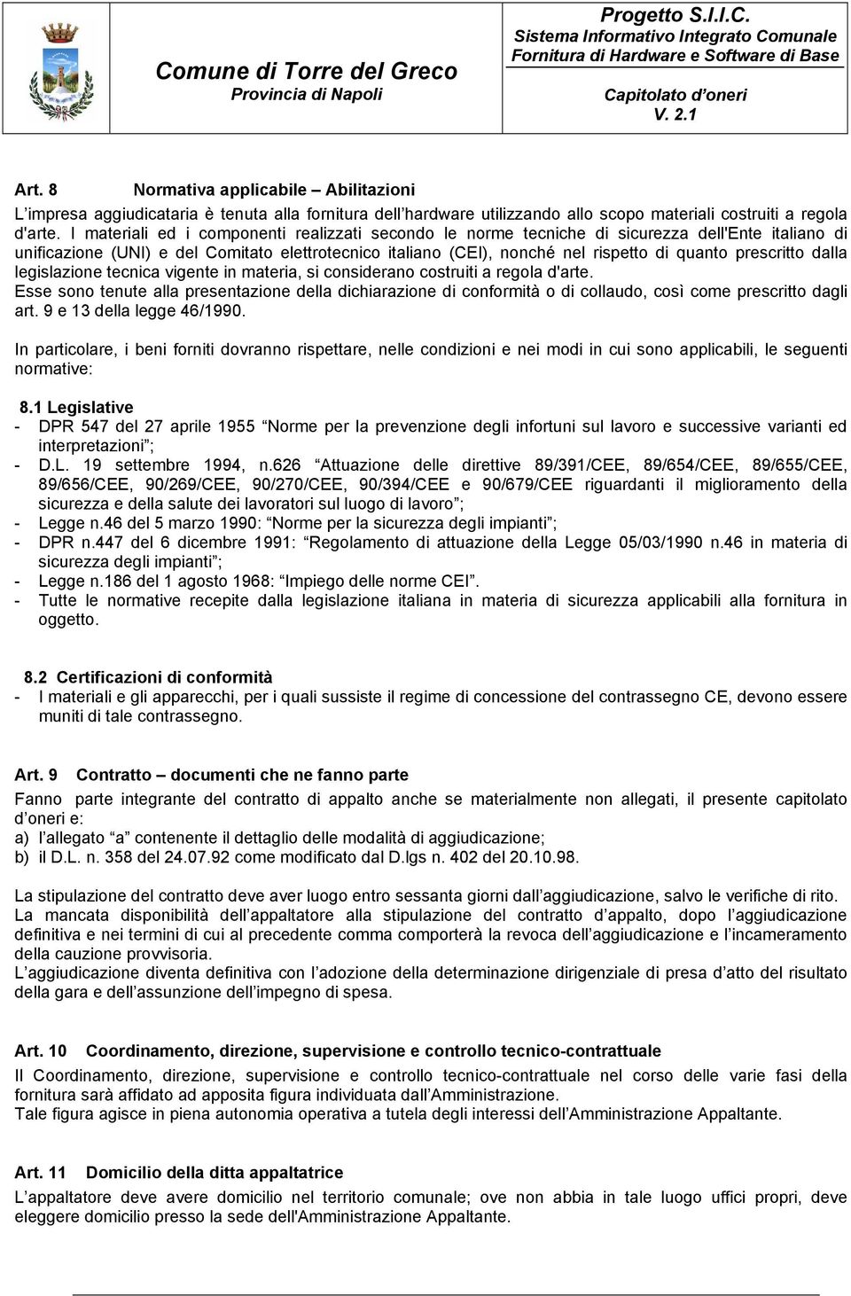 prescritto dalla legislazione tecnica vigente in materia, si considerano costruiti a regola d'arte.