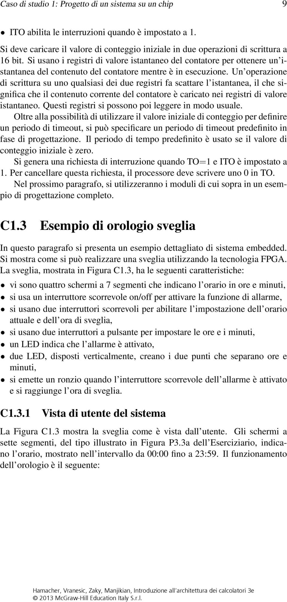 Un operazione di scrittura su uno qualsiasi dei due registri fa scattare l istantanea, il che significa che il contenuto corrente del contatore è caricato nei registri di valore istantaneo.