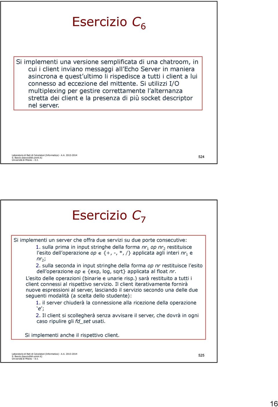 Labratri di Reti di Calclatri (Infrmatica) - A.A. 2013-2014 Università di Milan D.I. 524 Esercizi C 7 Si implementi un server che ffra due servizi su due prte cnsecutive: 1.