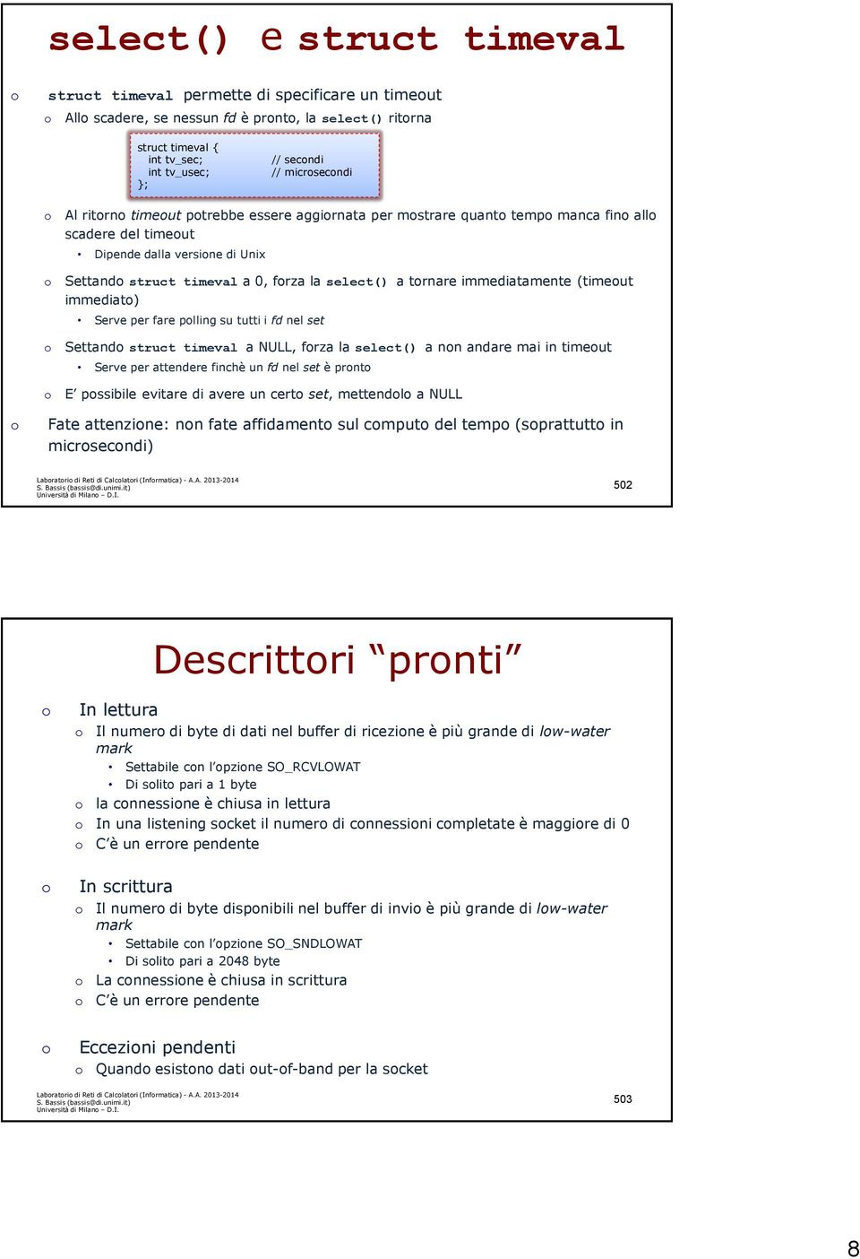 (timeut immediat) Serve per fare plling su tutti i fd nel set Settand struct timeval a NULL, frza la select() a nn andare mai in timeut Serve per attendere finchè un fd nel set è prnt E pssibile