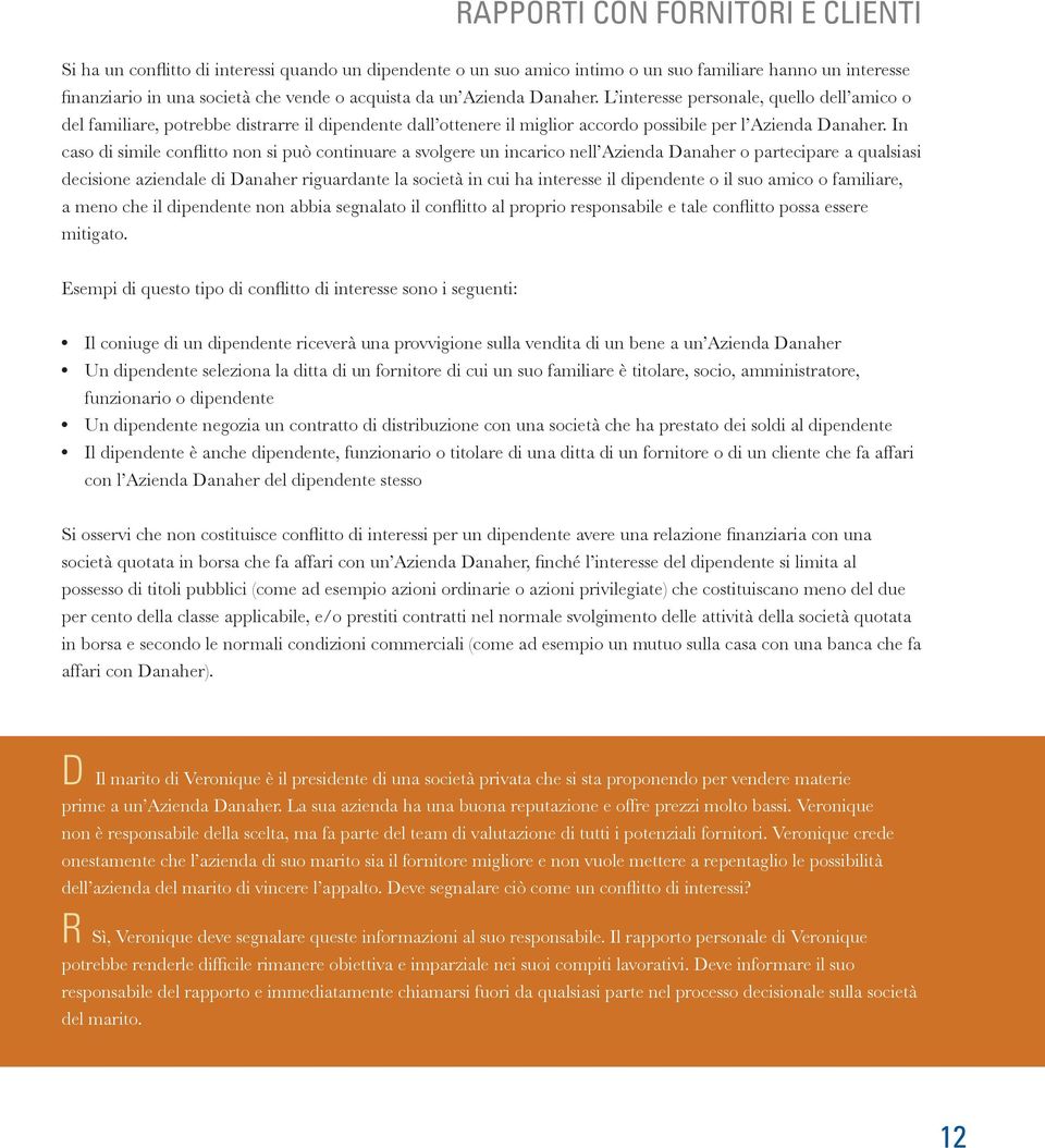 In caso di simile conflitto non si può continuare a svolgere un incarico nell Azienda Danaher o partecipare a qualsiasi decisione aziendale di Danaher riguardante la società in cui ha interesse il