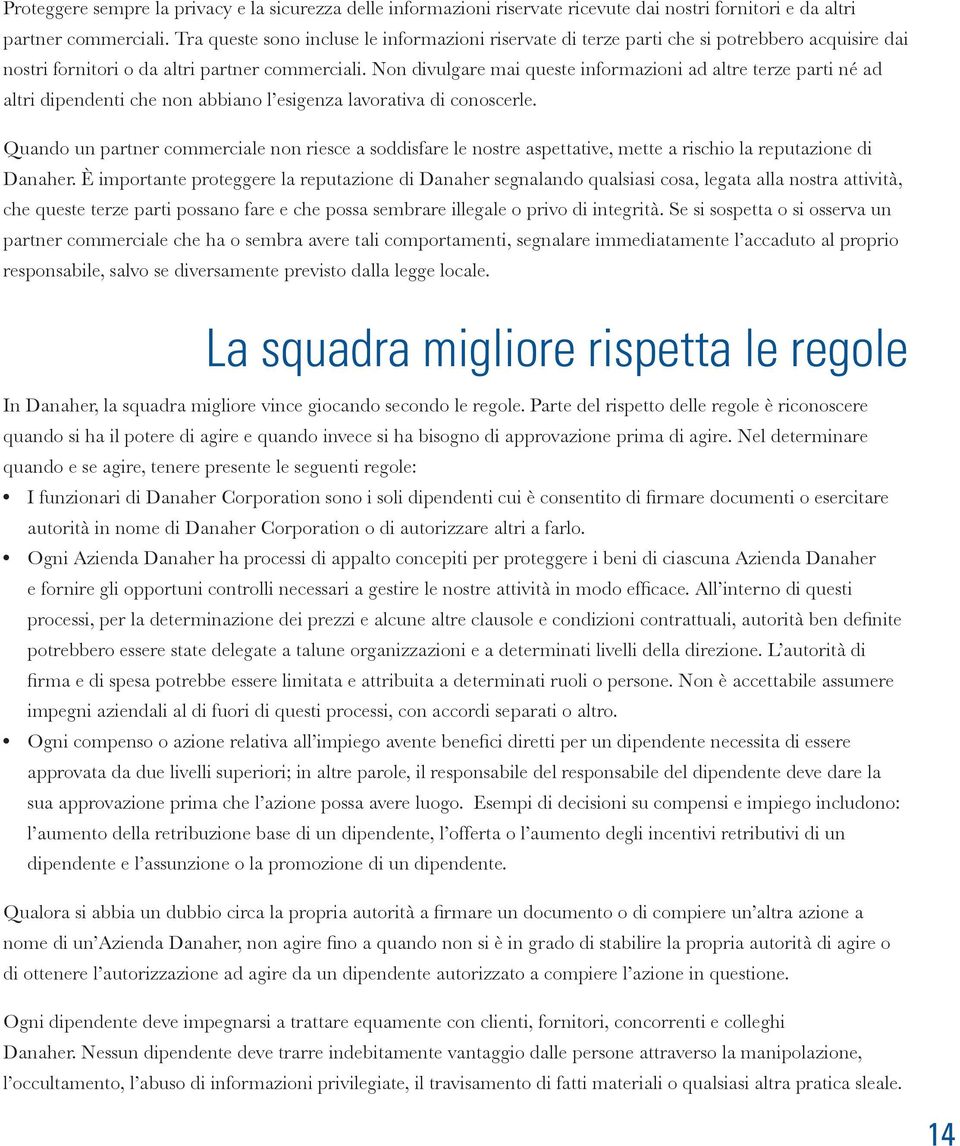 Non divulgare mai queste informazioni ad altre terze parti né ad altri dipendenti che non abbiano l esigenza lavorativa di conoscerle.