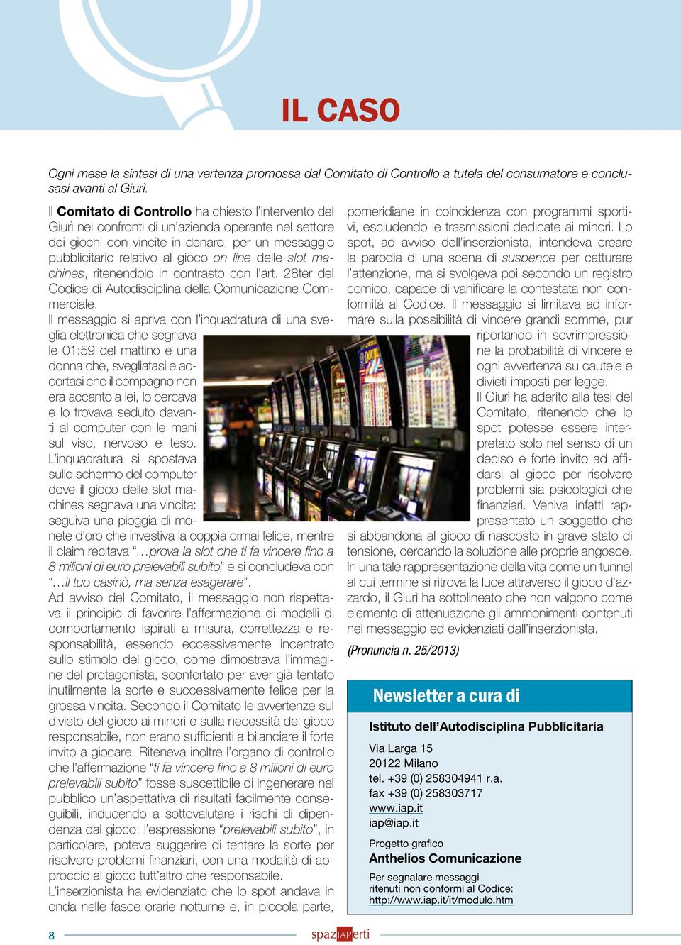 delle slot machines, ritenendolo in contrasto con l art. 28ter del Codice di Autodisciplina della Comunicazione Commerciale.