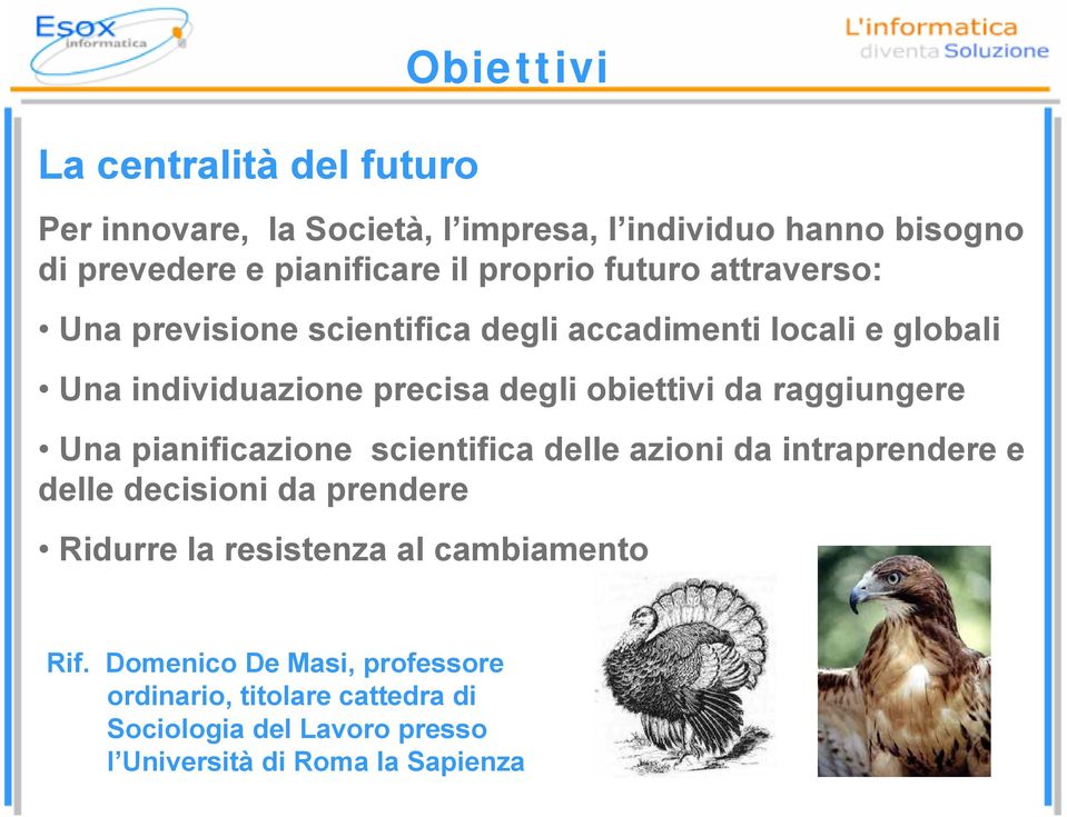 da raggiungere Una pianificazione scientifica delle azioni da intraprendere e delle decisioni da prendere Ridurre la resistenza al