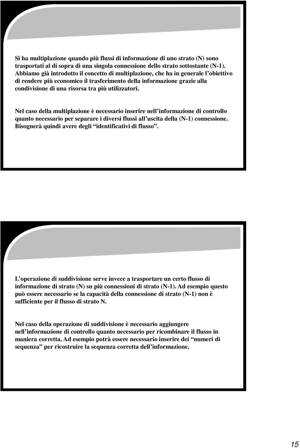 utilizzatori. Nel caso della multiplazione è necessario inserire nell informazione di controllo quanto necessario per separare i diversi flussi all uscita della (N-1) connessione.