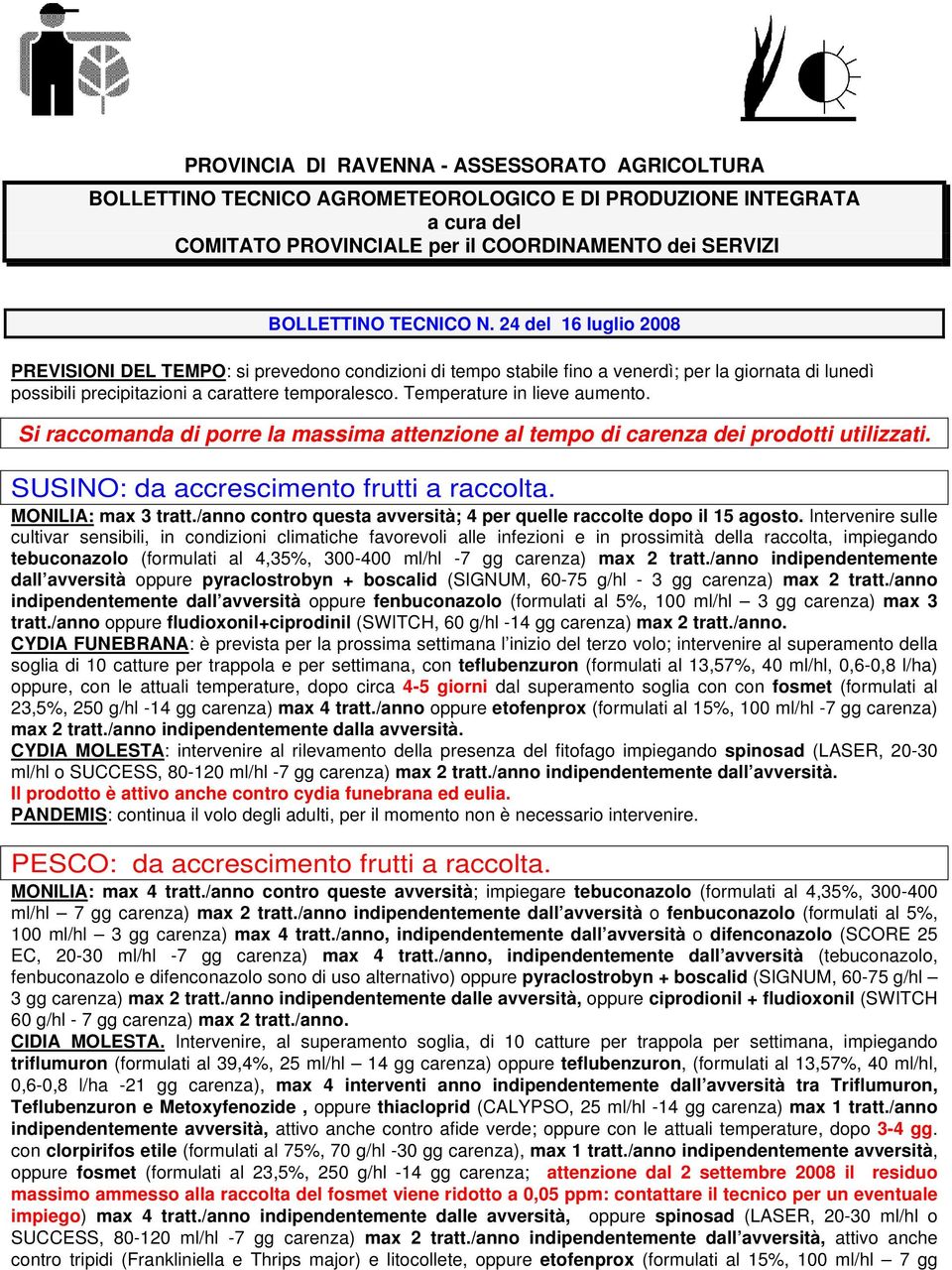 Temperature in lieve aumento. Si raccomanda di porre la massima attenzione al tempo di carenza dei prodotti utilizzati. SUSINO: da accrescimento frutti a raccolta. MONILIA: max 3 tratt.