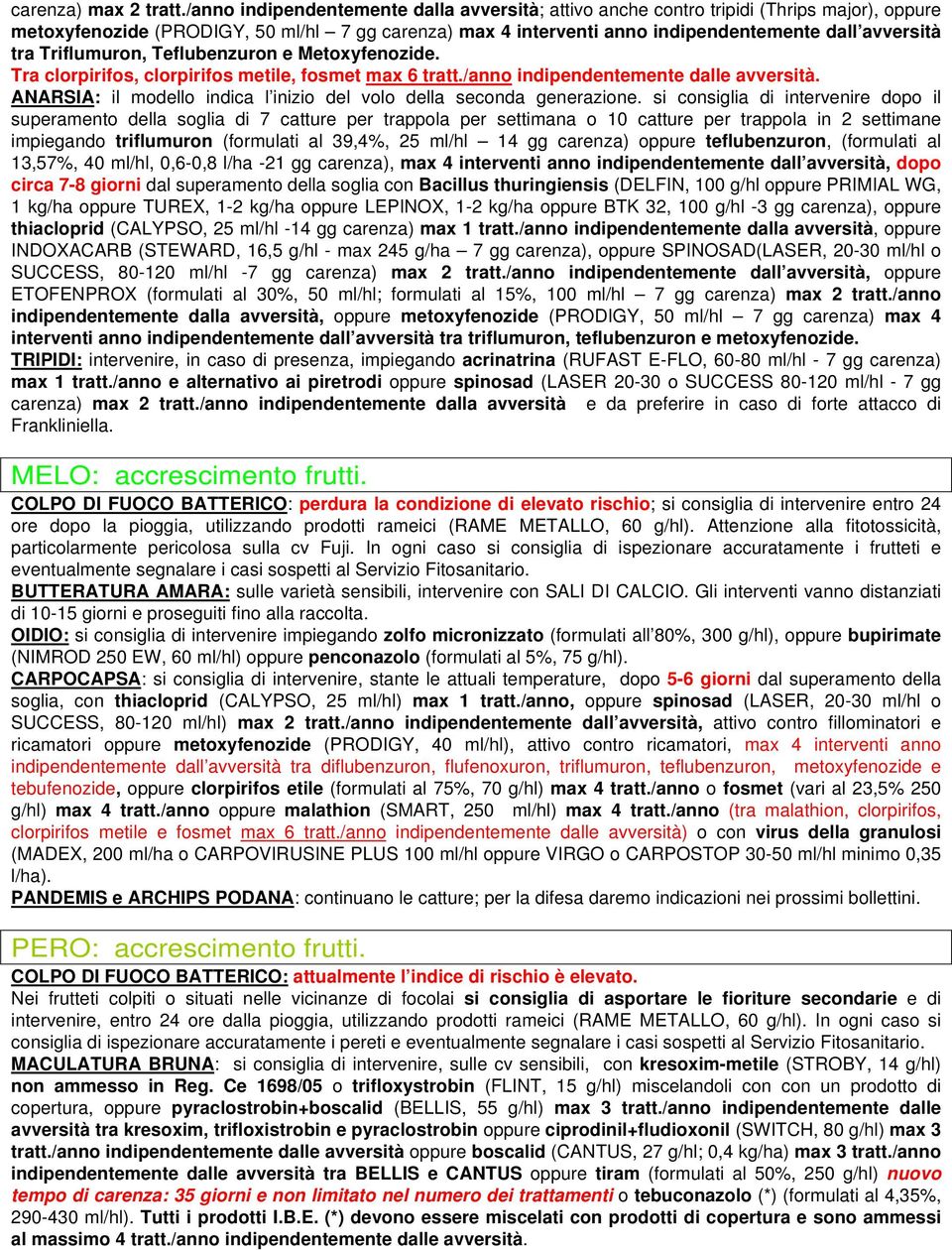 Triflumuron, Teflubenzuron e Metoxyfenozide. Tra clorpirifos, clorpirifos metile, fosmet max 6 tratt./anno indipendentemente dalle avversità.