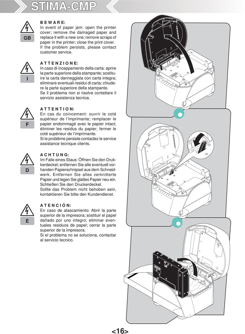 I F D E A T T E N Z I O N E: In caso di inceppamento della carta: aprire la parte superiore della stampante; sostituire la carta danneggiata con carta integra; eliminare eventuali residui di carta;