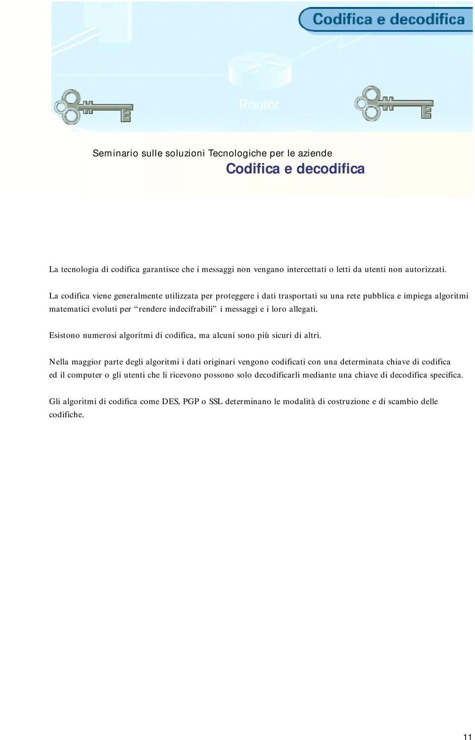 Esistono numerosi algoritmi di codifica, ma alcuni sono più sicuri di altri.