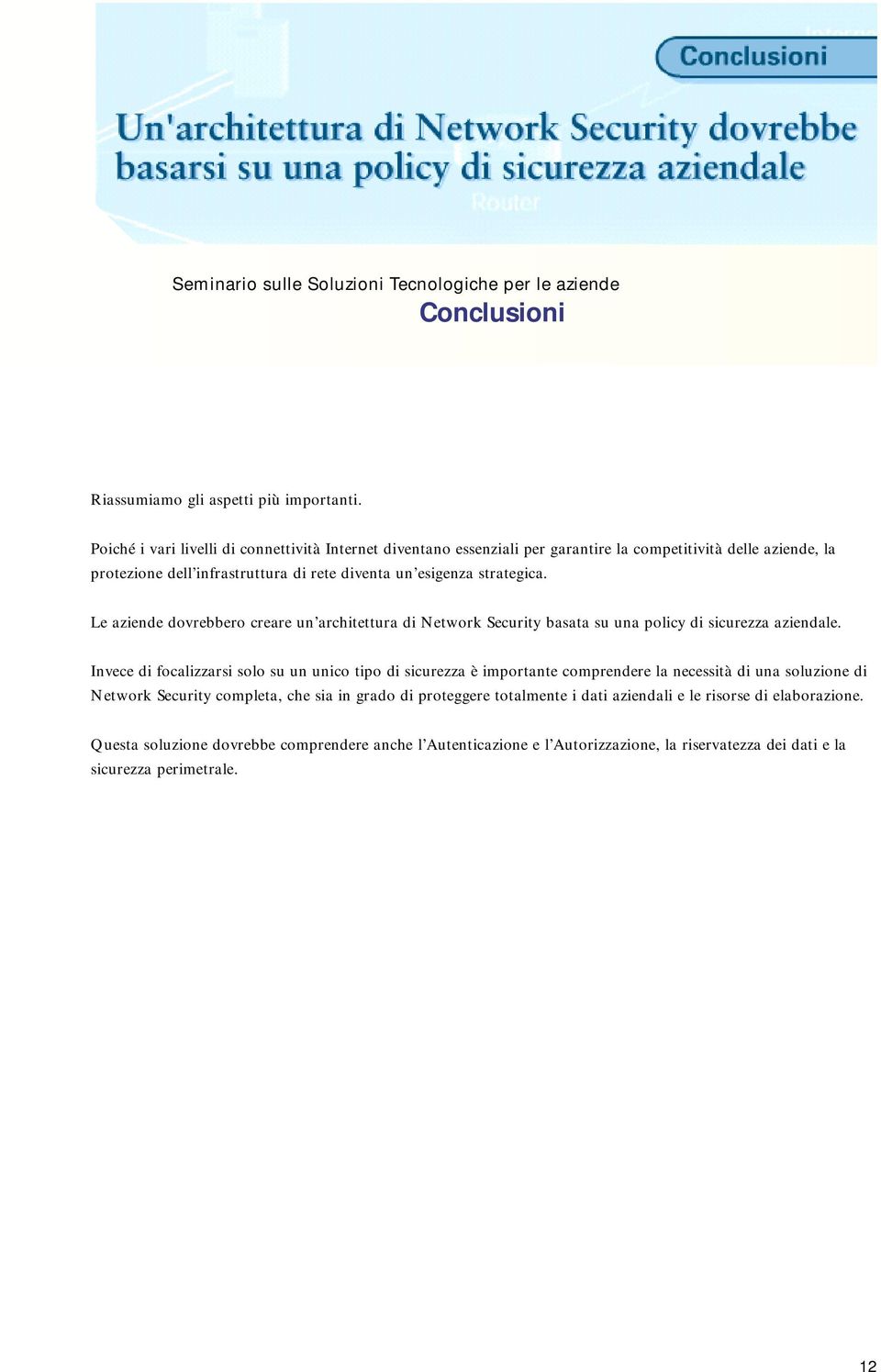 strategica. Le aziende dovrebbero creare un architettura di Network Security basata su una policy di sicurezza aziendale.