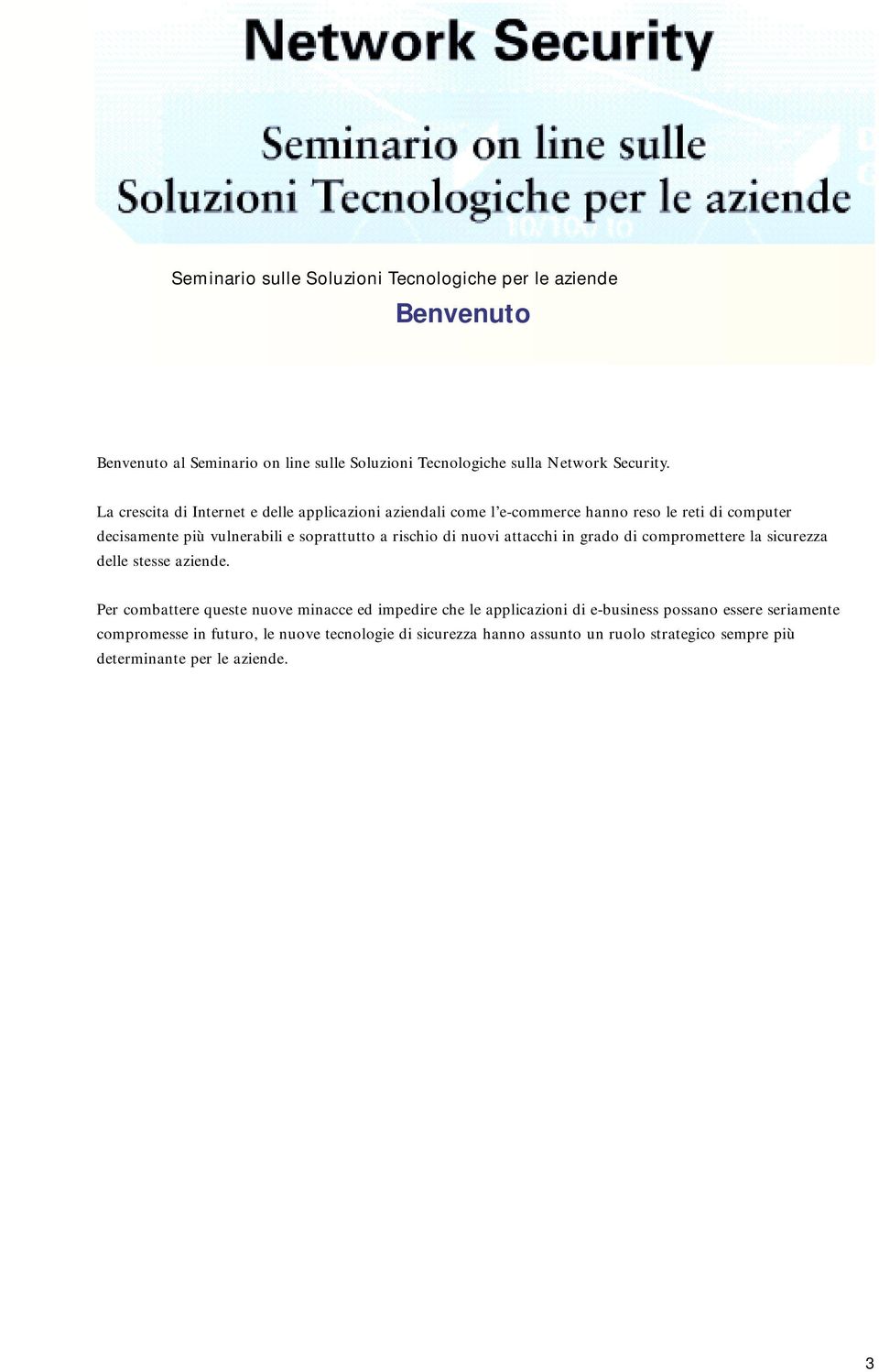 soprattutto a rischio di nuovi attacchi in grado di compromettere la sicurezza delle stesse aziende.