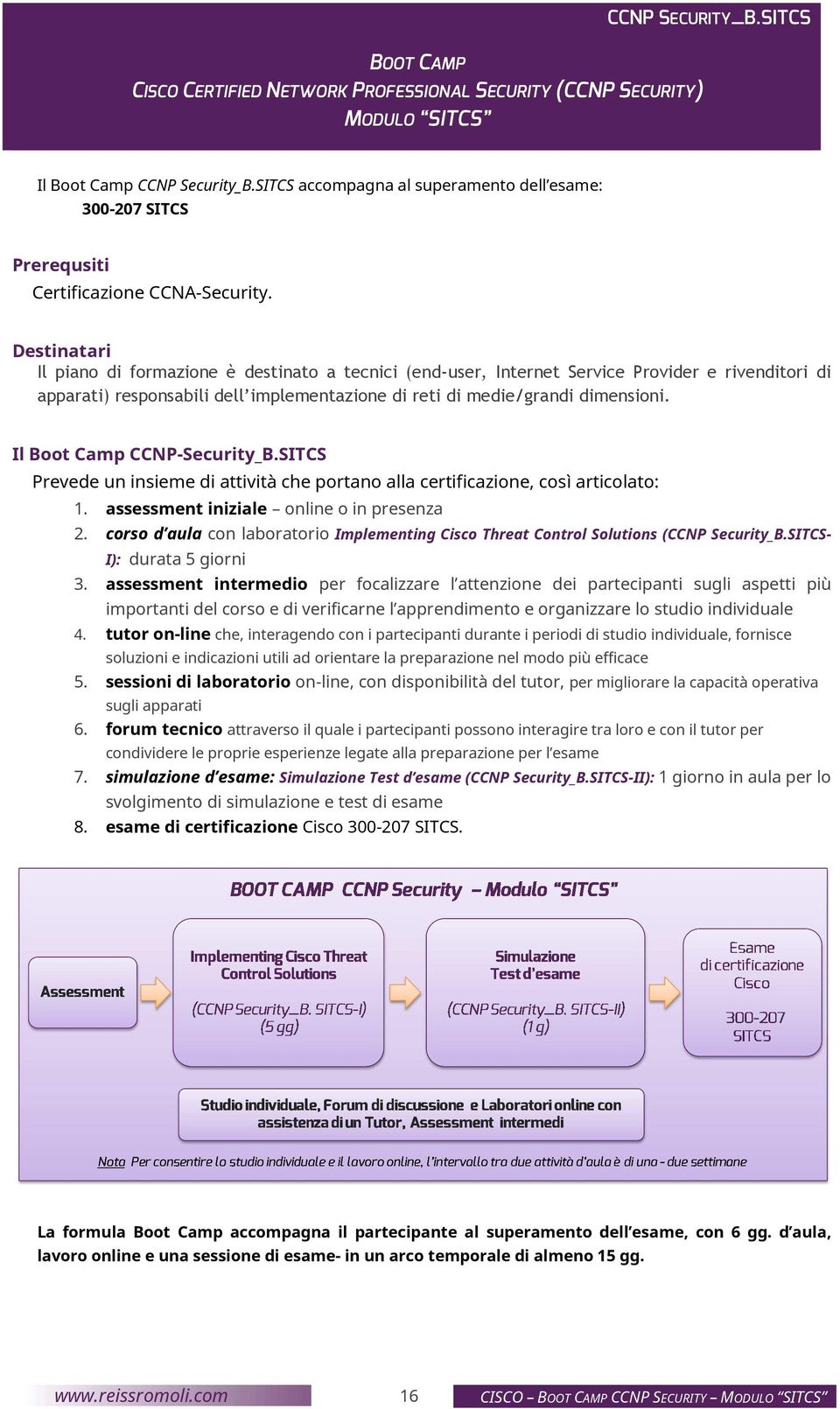 Destinatari Il piano di formazione è destinato a tecnici (end-user, Internet Service Provider e rivenditori di apparati) responsabili dell implementazione di reti di medie/grandi dimensioni.