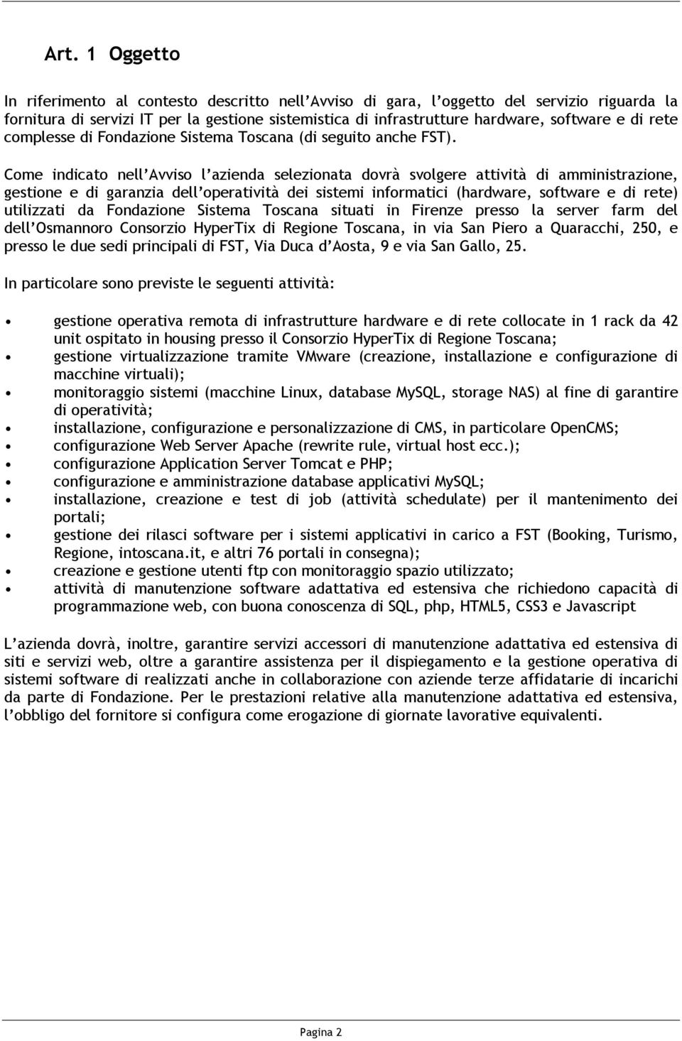 Come indicato nell Avviso l azienda selezionata dovrà svolgere attività di amministrazione, gestione e di garanzia dell operatività dei sistemi informatici (hardware, software e di rete) utilizzati