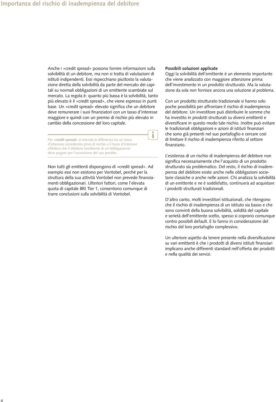 La regola è: quanto più bassa è la solvibilità, tanto più elevato è il «credit spread», che viene espresso in punti base.