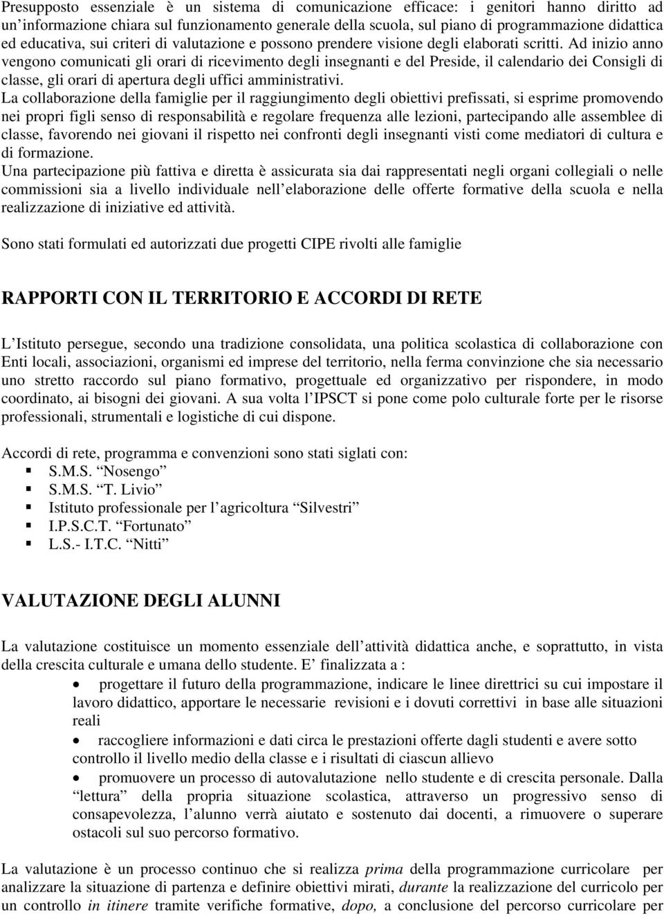 Ad inizio anno vengono comunicati gli orari di ricevimento degli insegnanti e del Preside, il calendario dei Consigli di classe, gli orari di apertura degli uffici amministrativi.