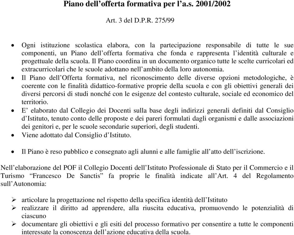 della scuola. Il Piano coordina in un documento organico tutte le scelte curricolari ed extracurricolari che le scuole adottano nell ambito della loro autonomia.