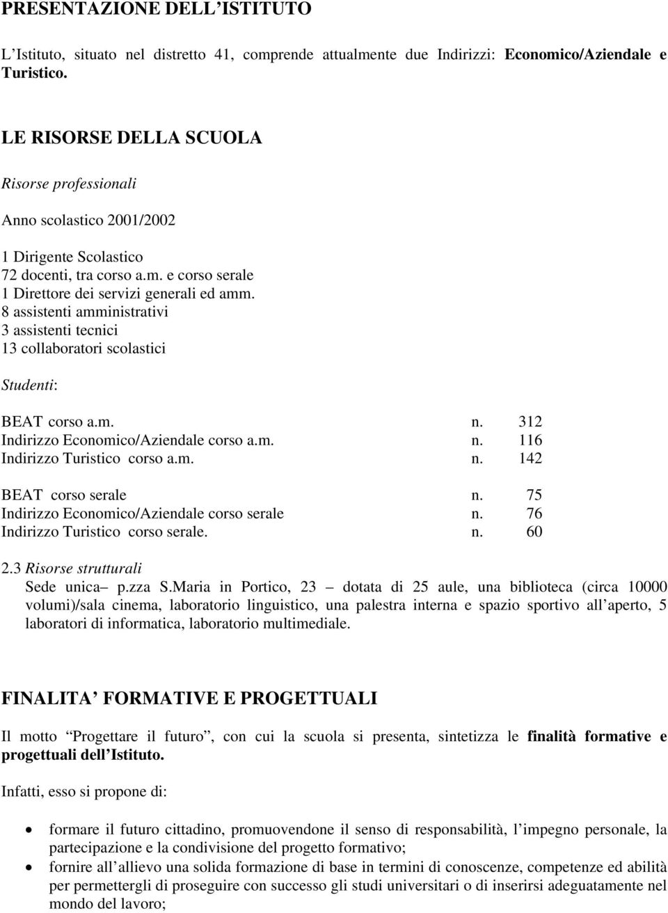 8 assistenti amministrativi 3 assistenti tecnici 13 collaboratori scolastici Studenti: BEAT corso a.m. n. 312 Indirizzo Economico/Aziendale corso a.m. n. 116 Indirizzo Turistico corso a.m. n. 142 BEAT corso serale n.