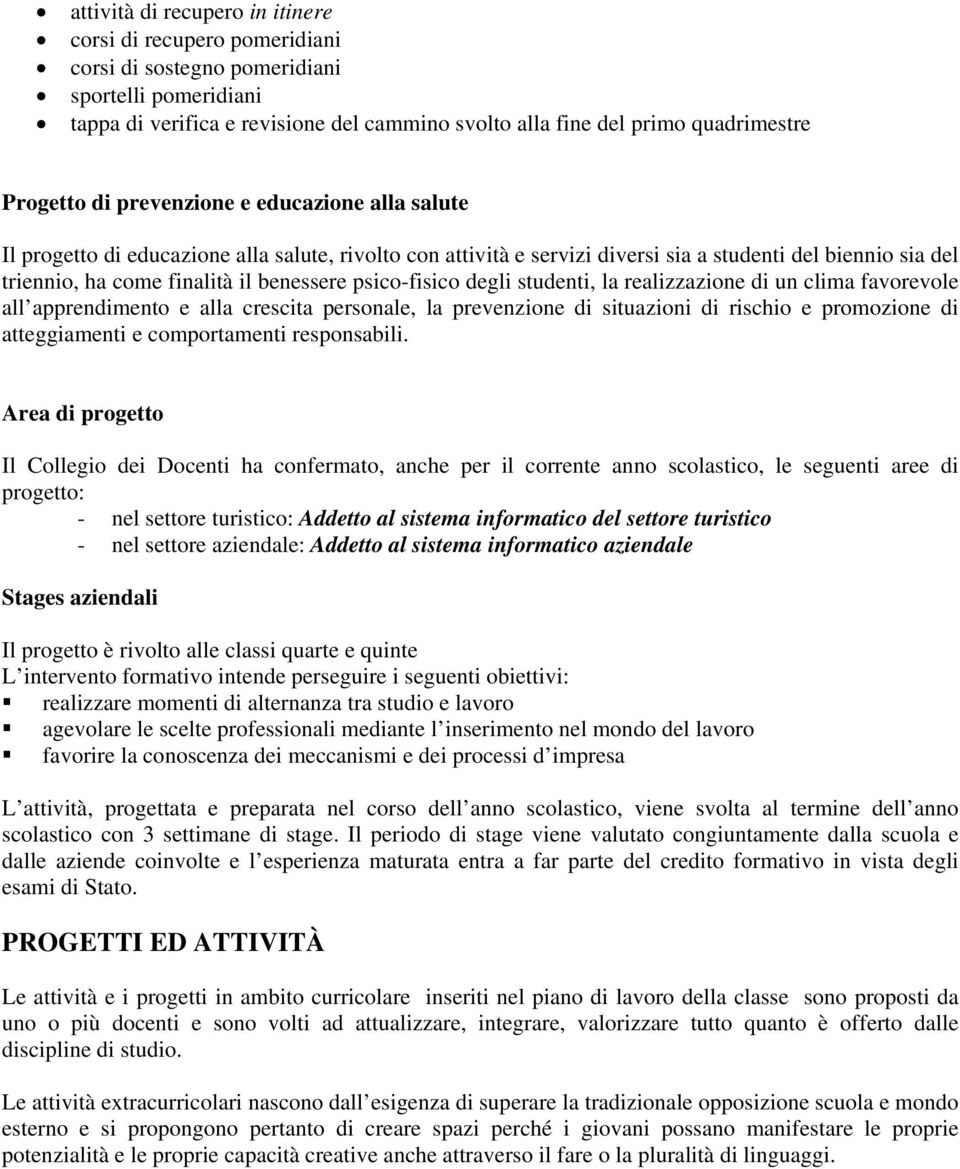 benessere psico-fisico degli studenti, la realizzazione di un clima favorevole all apprendimento e alla crescita personale, la prevenzione di situazioni di rischio e promozione di atteggiamenti e