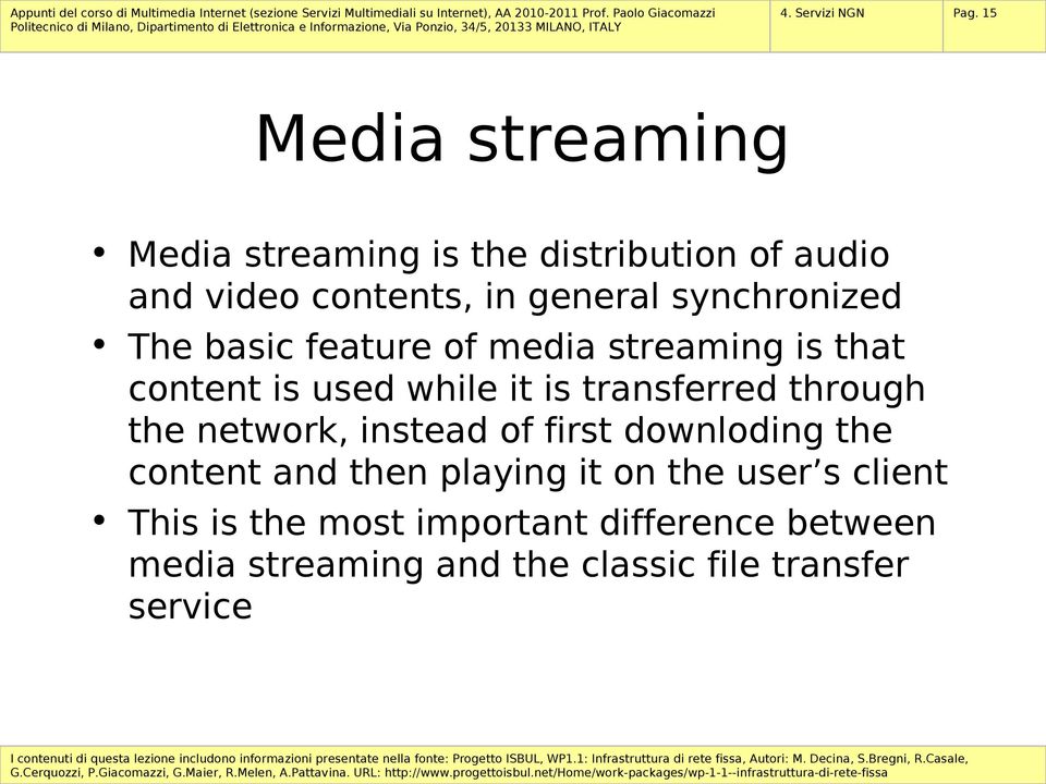 synchronized The basic feature of media streaming is that content is used while it is transferred