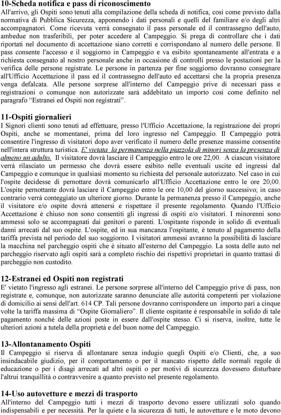 Come ricevuta verrà consegnato il pass personale ed il contrassegno dell'auto, ambedue non trasferibili, per poter accedere al Campeggio.