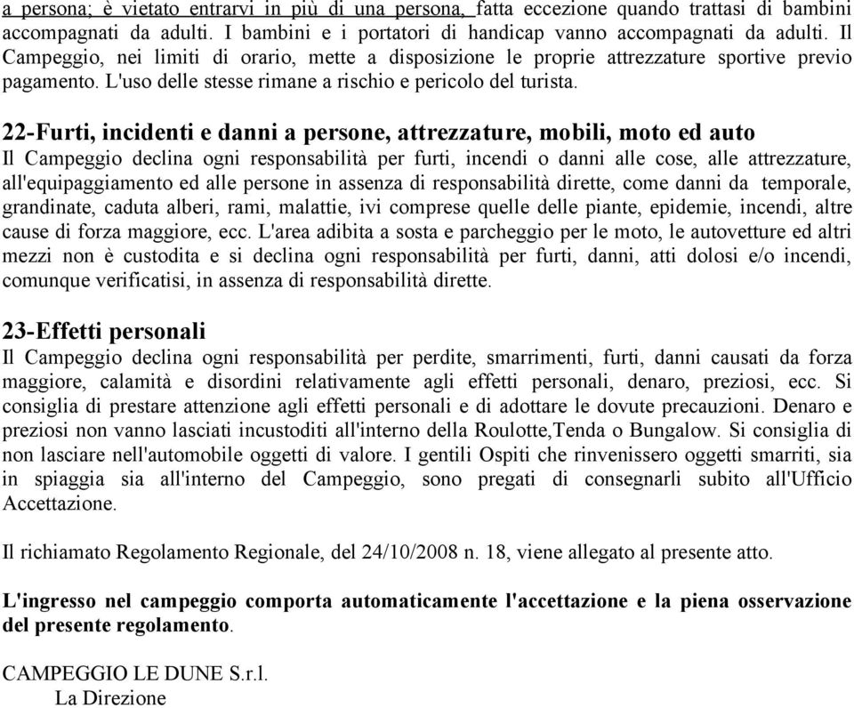 22-Furti, incidenti e danni a persone, attrezzature, mobili, moto ed auto Il Campeggio declina ogni responsabilità per furti, incendi o danni alle cose, alle attrezzature, all'equipaggiamento ed alle