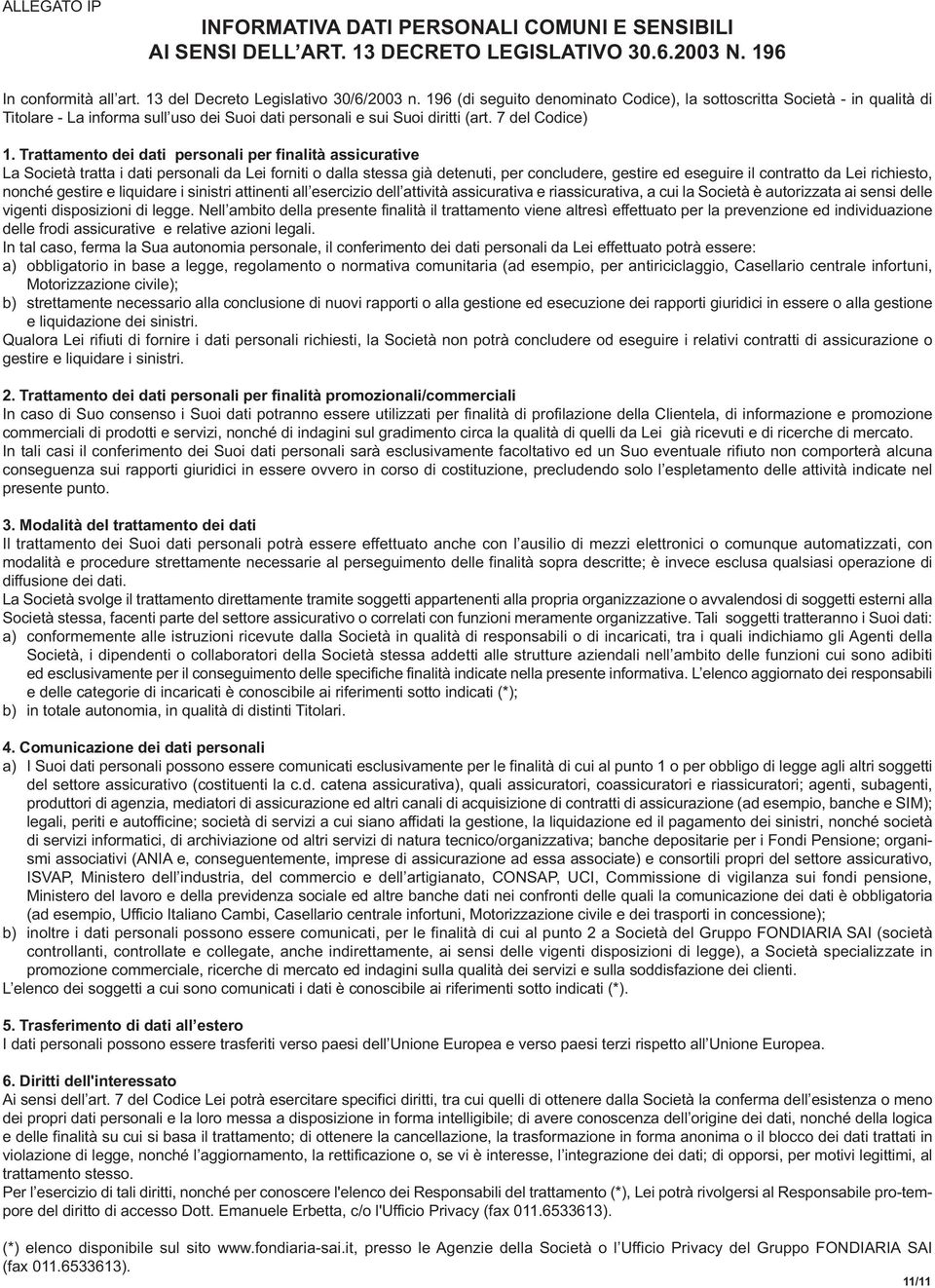 Trattamento dei dati personali per finalità assicurative La Società tratta i dati personali da Lei forniti o dalla stessa già detenuti, per concludere, gestire ed eseguire il contratto da Lei