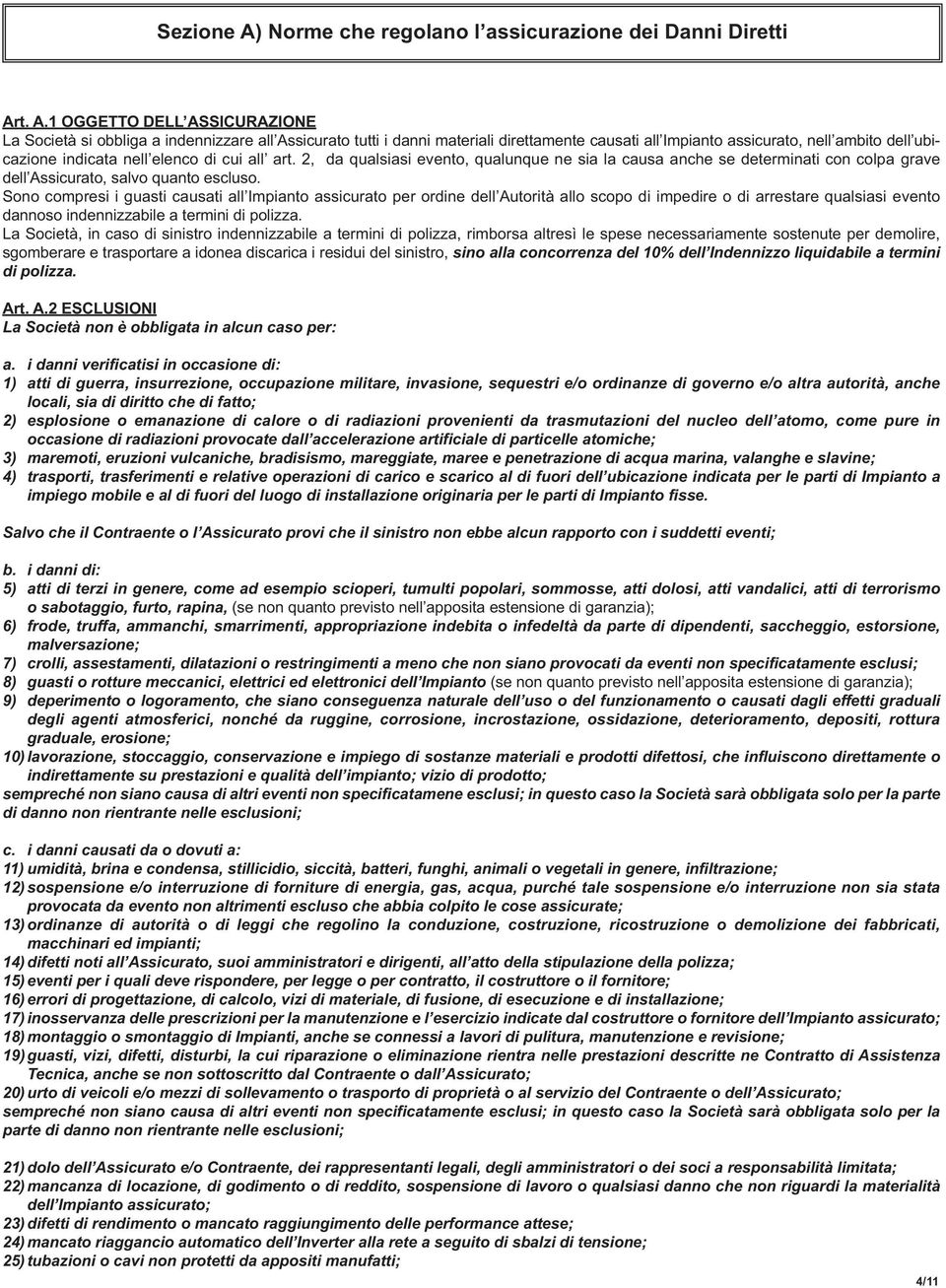 t. A.1 OGGETTO DELL ASSICURAZIONE La Società si obbliga a indennizzare all Assicurato tutti i danni materiali direttamente causati all Impianto assicurato, nell ambito dell ubicazione indicata nell