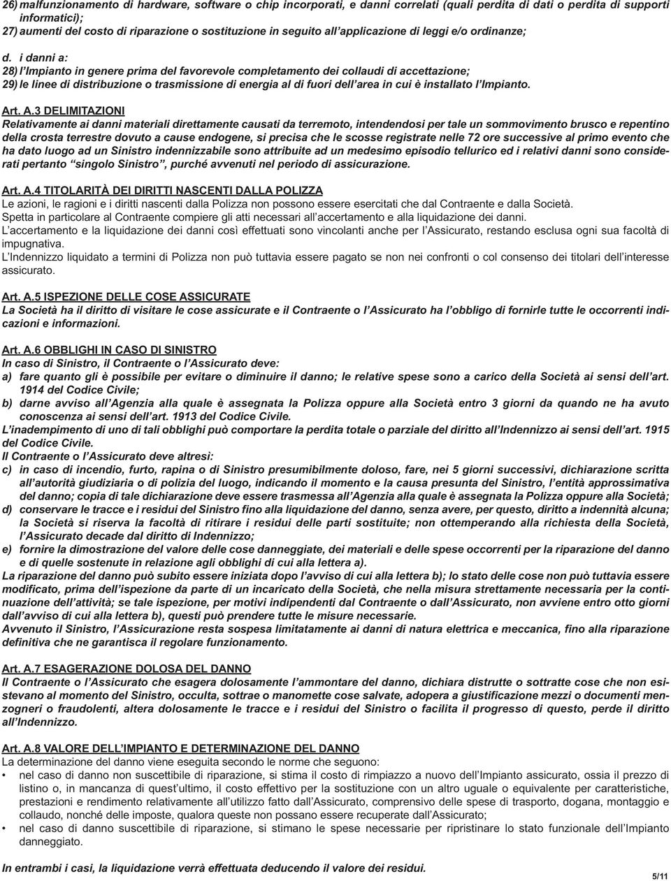 i danni a: 28) l Impianto in genere prima del favorevole completamento dei collaudi di accettazione; 29) le linee di distribuzione o trasmissione di energia al di fuori dell area in cui è installato