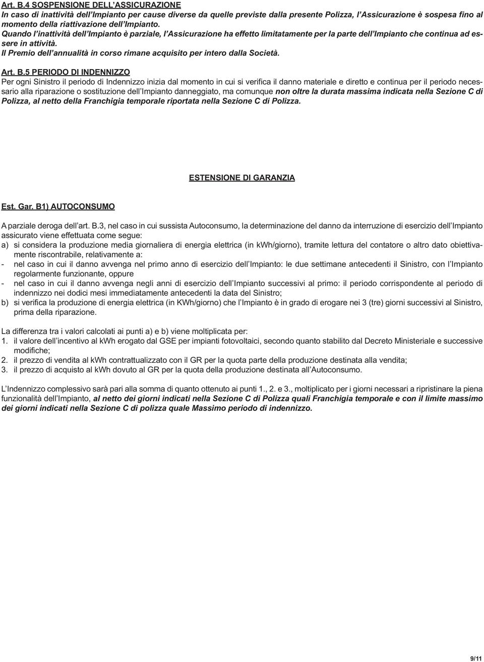 Impianto. Quando l inattività dell Impianto è parziale, l Assicurazione ha effetto limitatamente per la parte dell Impianto che continua ad essere in attività.