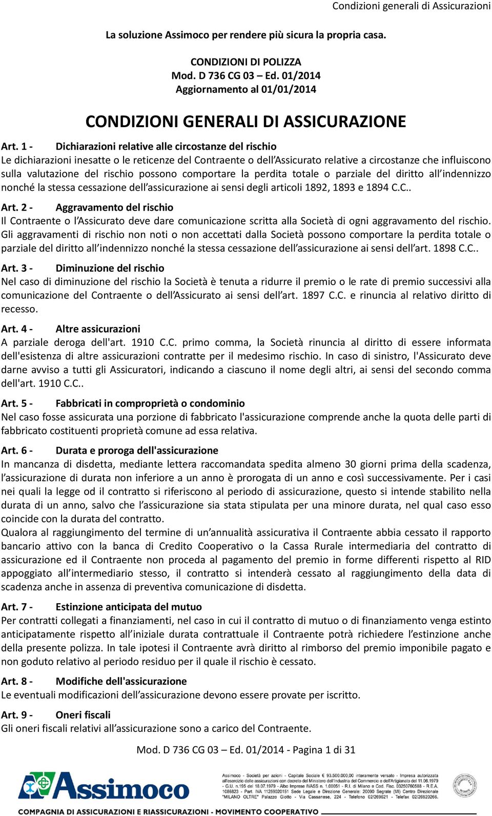 possono comportare la perdita totale o parziale del diritto all indennizzo nonché la stessa cessazione dell assicurazione ai sensi degli articoli 1892, 1893 e 1894 C.C.. Art.