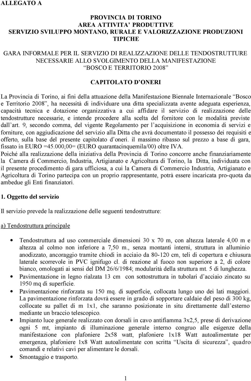 Territorio 2008, ha necessità di individuare una ditta specializzata avente adeguata esperienza, capacità tecnica e dotazione organizzativa a cui affidare il servizio di realizzazione delle