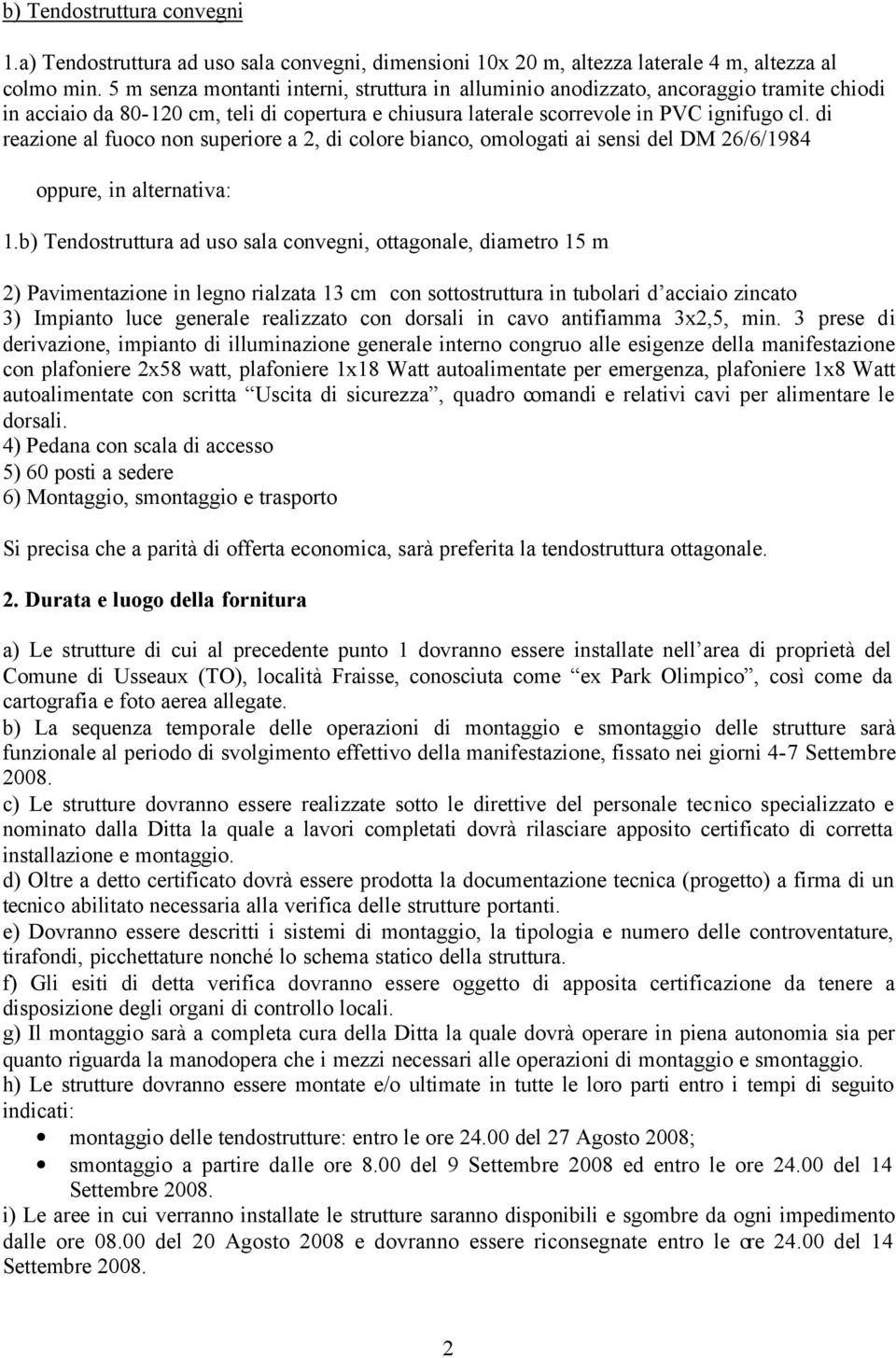 di reazione al fuoco non superiore a 2, di colore bianco, omologati ai sensi del DM 26/6/1984 oppure, in alternativa: 1.