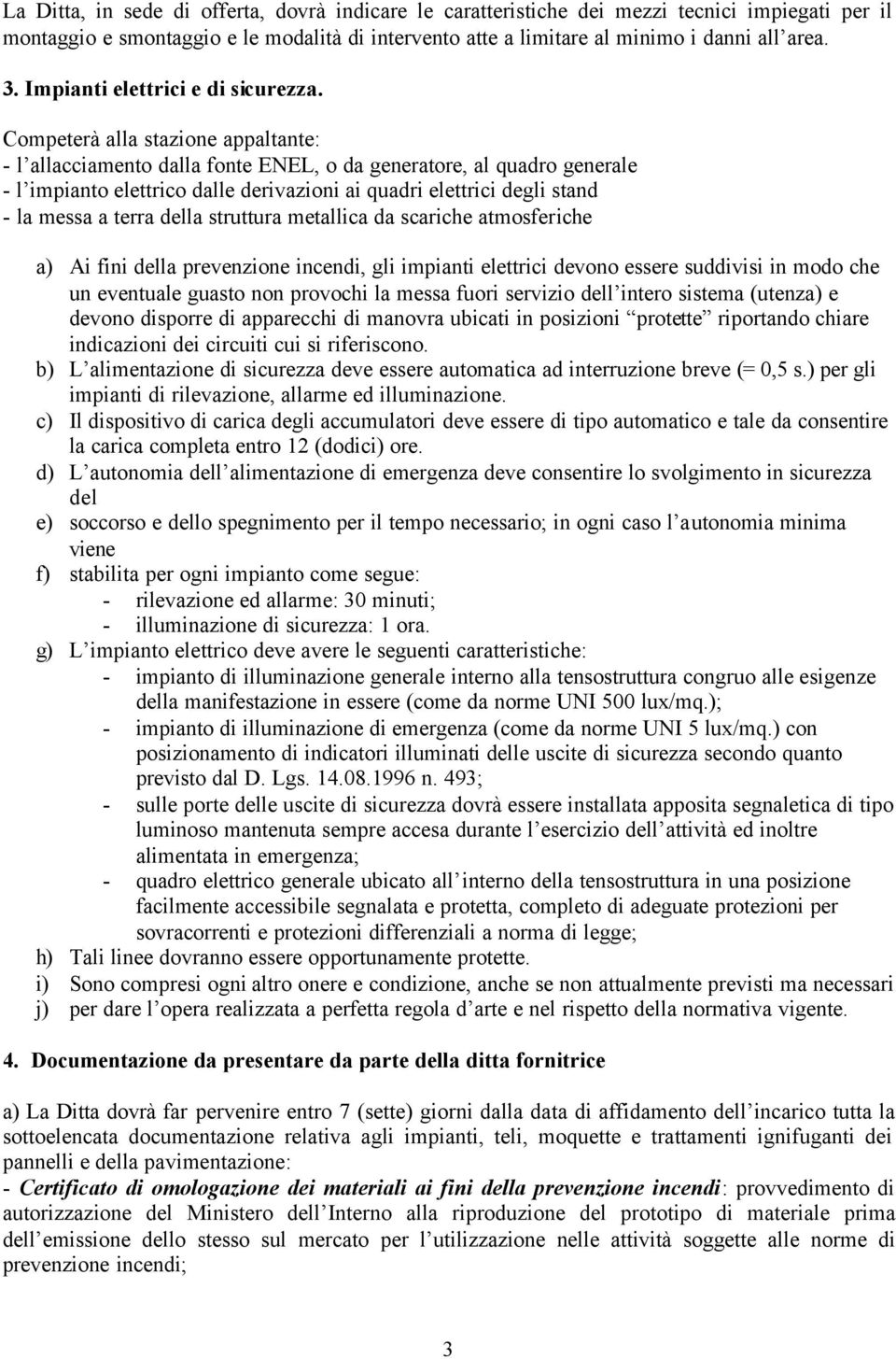 Competerà alla stazione appaltante: - l allacciamento dalla fonte ENEL, o da generatore, al quadro generale - l impianto elettrico dalle derivazioni ai quadri elettrici degli stand - la messa a terra