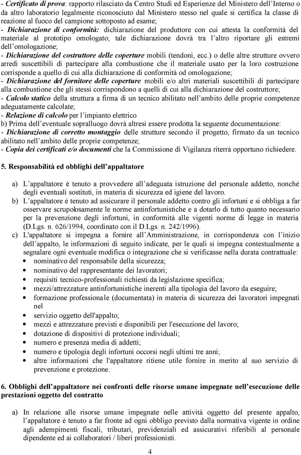 dichiarazione dovrà tra l altro riportare gli estremi dell omologazione; - Dichiarazione del costruttore delle coperture mobili (tendoni, ecc.