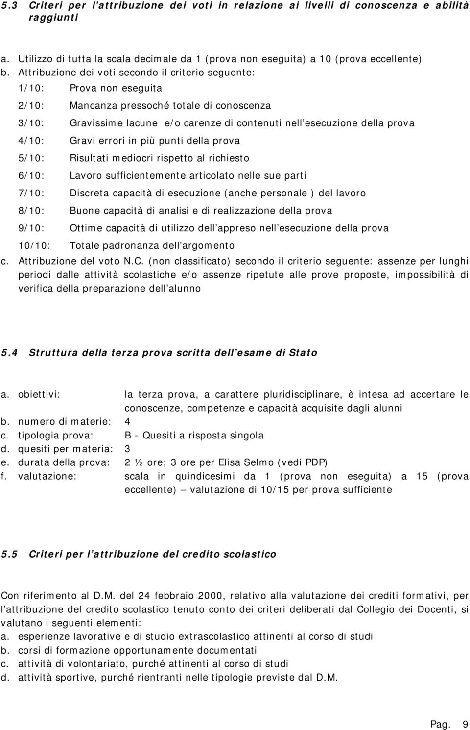 errri in più punti della prva 5/10: Risultati medicri rispett al richiest 6/10: Lavr sufficientemente articlat nelle sue parti 7/10: Discreta capacità di esecuzine (anche persnale ) del lavr 8/10: