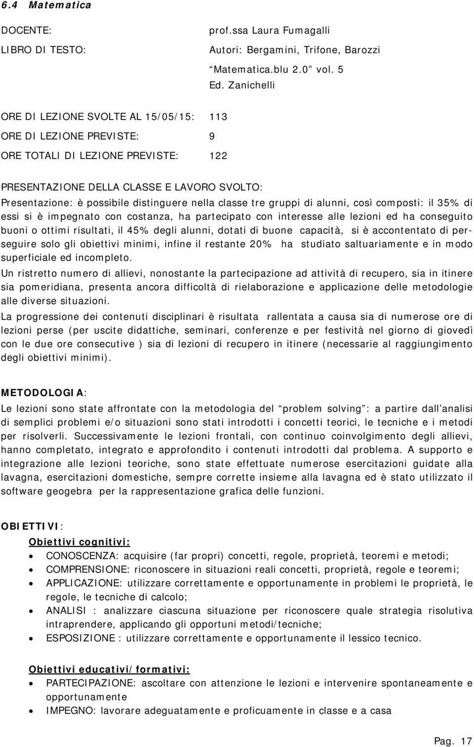 classe tre gruppi di alunni, csì cmpsti: il 35% di essi si è impegnat cn cstanza, ha partecipat cn interesse alle lezini ed ha cnseguit buni ttimi risultati, il 45% degli alunni, dtati di bune