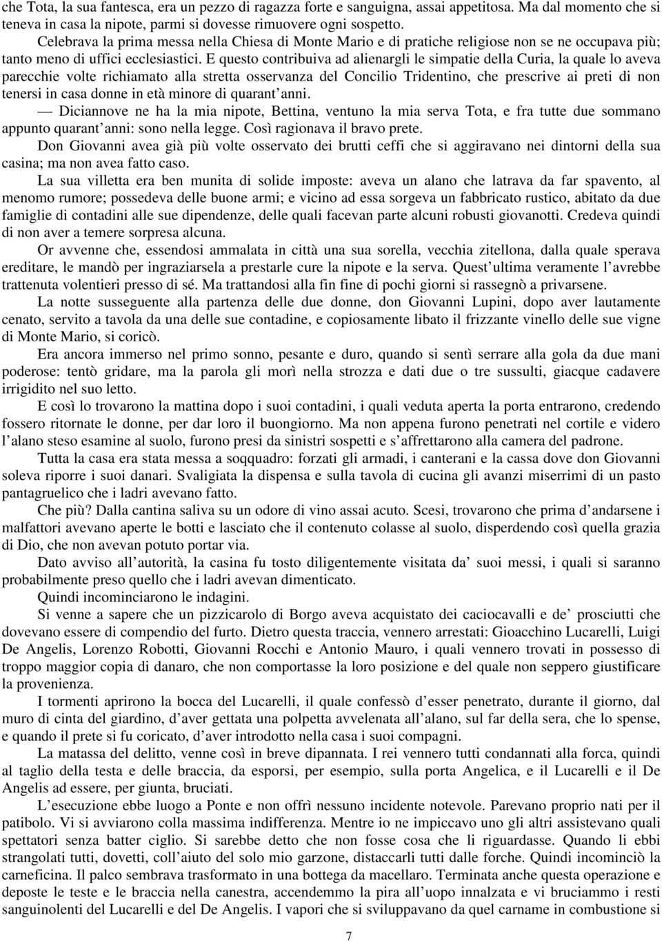 E questo contribuiva ad alienargli le simpatie della Curia, la quale lo aveva parecchie volte richiamato alla stretta osservanza del Concilio Tridentino, che prescrive ai preti di non tenersi in casa