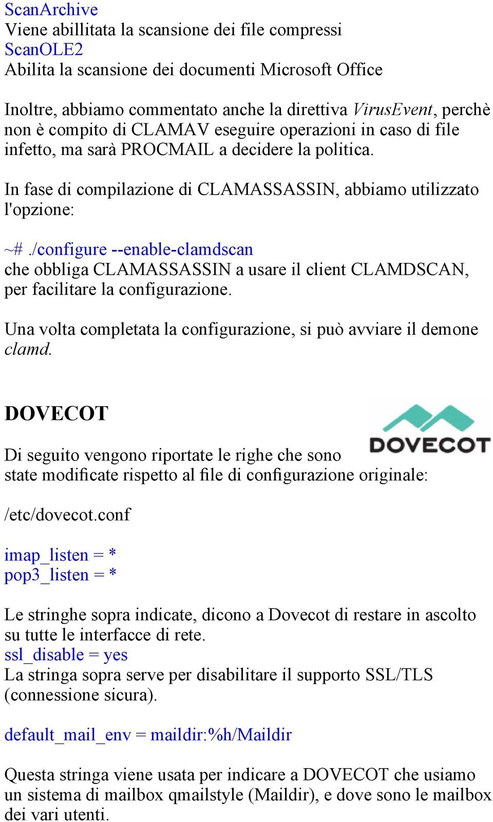 /configure --enable-clamdscan che obbliga CLAMASSASSIN a usare il client CLAMDSCAN, per facilitare la configurazione. Una volta completata la configurazione, si può avviare il demone clamd.