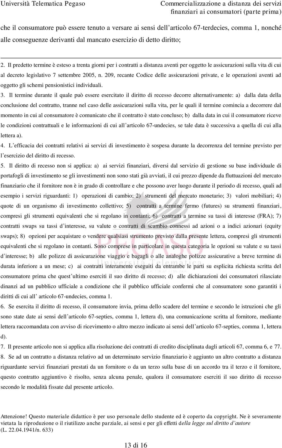 209, recante Codice delle assicurazioni private, e le operazioni aventi ad oggetto gli schemi pensionistici individuali. 3.