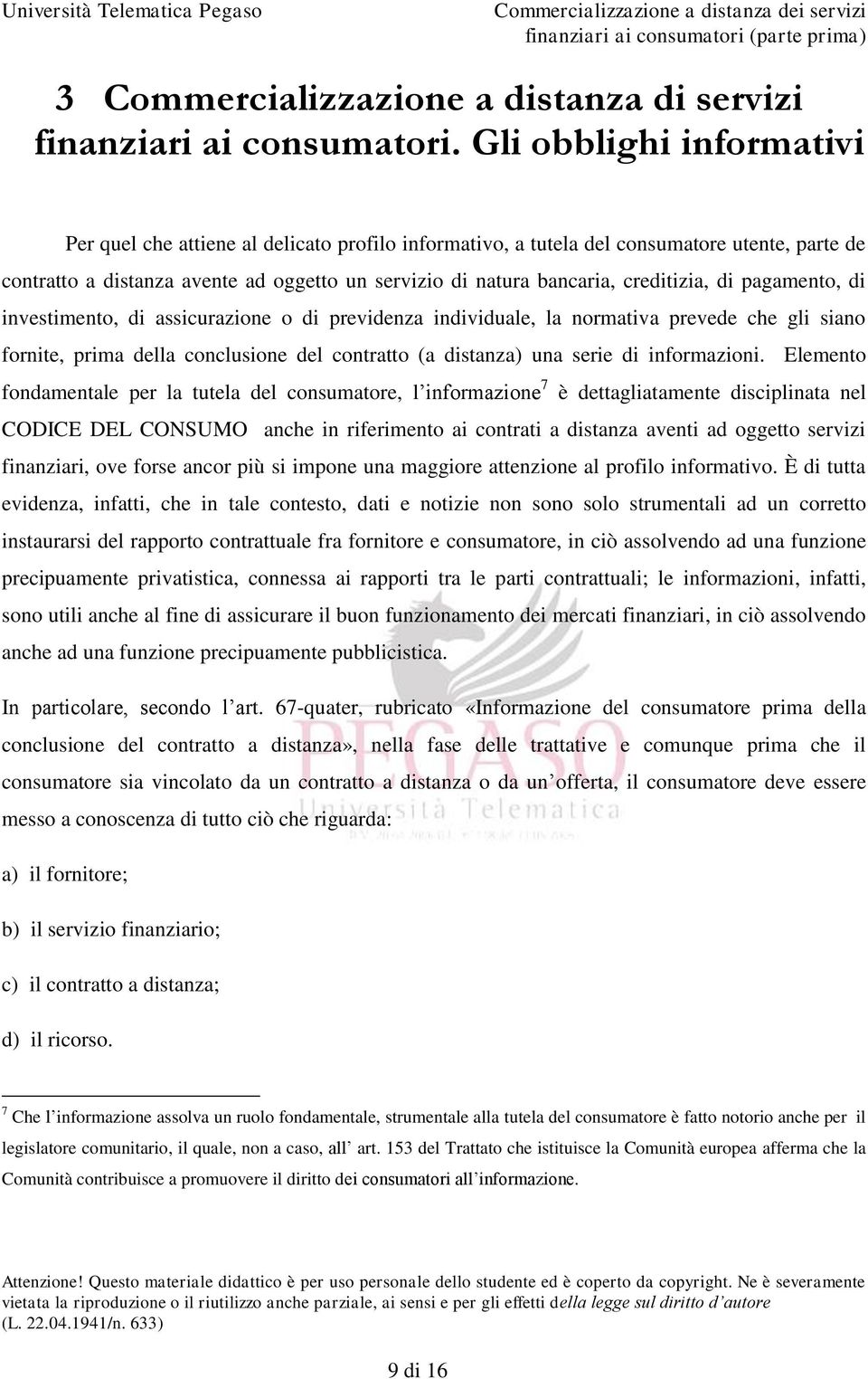 creditizia, di pagamento, di investimento, di assicurazione o di previdenza individuale, la normativa prevede che gli siano fornite, prima della conclusione del contratto (a distanza) una serie di