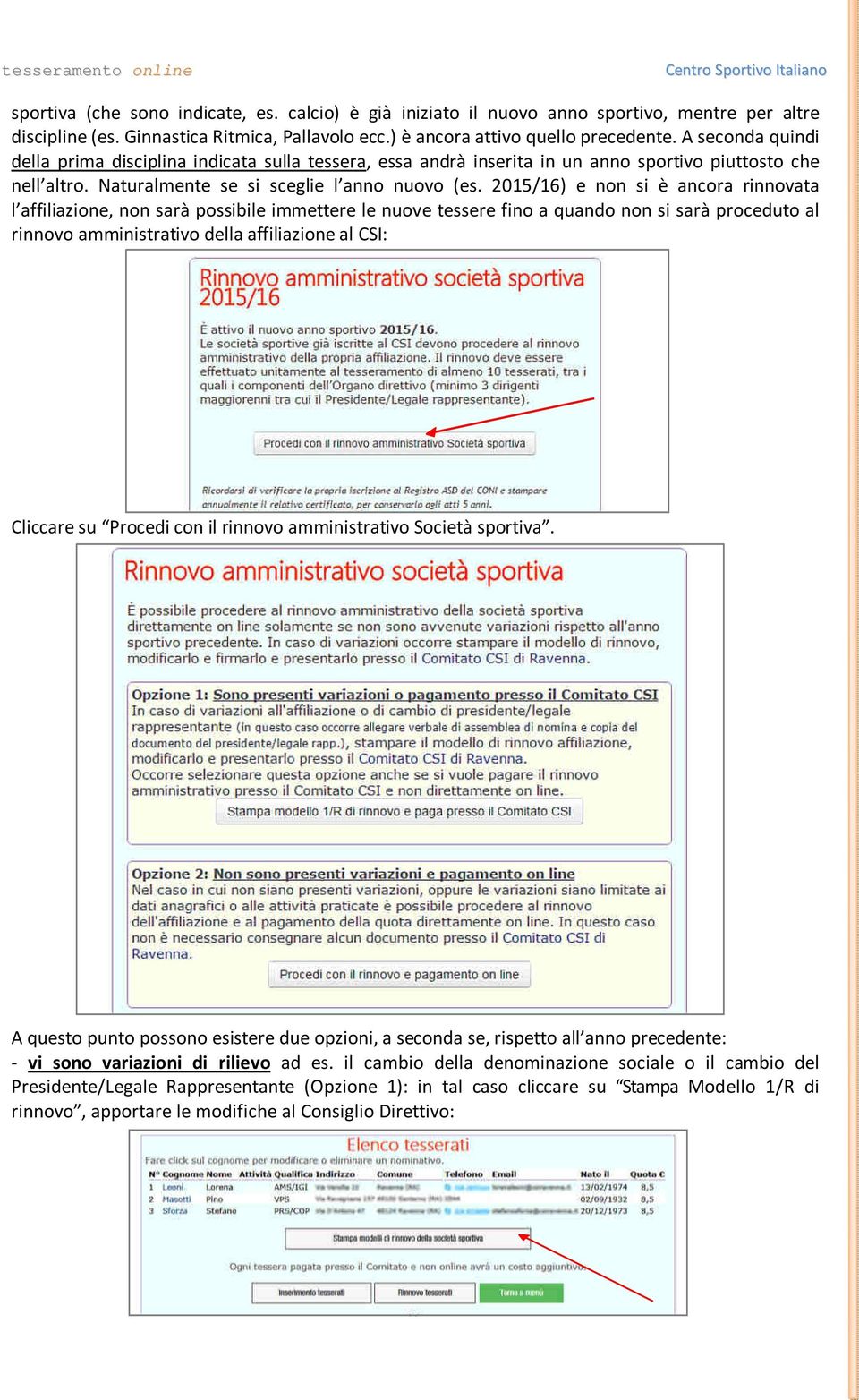 2015/16) e non si è ancora rinnovata l affiliazione, non sarà possibile immettere le nuove tessere fino a quando non si sarà proceduto al rinnovo amministrativo della affiliazione al CSI: Cliccare su