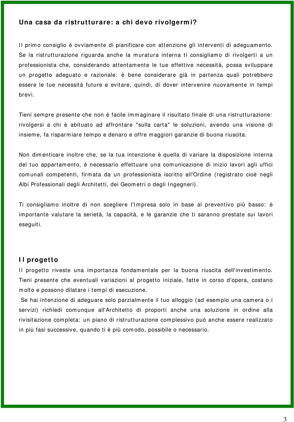 adeguato e razionale: è bene considerare già in partenza quali potrebbero essere le tue necessità future e evitare, quindi, di dover intervenire nuovamente in tempi brevi.